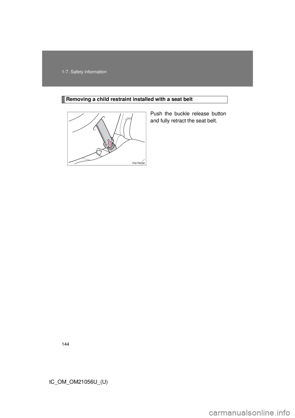 TOYOTA tC 2016 Owners Manual (in English) 144 1-7. Safety information
tC_OM_OM21056U_(U)
Removing a child restraint installed with a seat beltPush the buckle release button
and fully retract the seat belt. TOYOTA tC 2016 Owners Manual (in English) 144 1-7. Safety information
tC_OM_OM21056U_(U)
Removing a child restraint installed with a seat beltPush the buckle release button
and fully retract the seat belt.