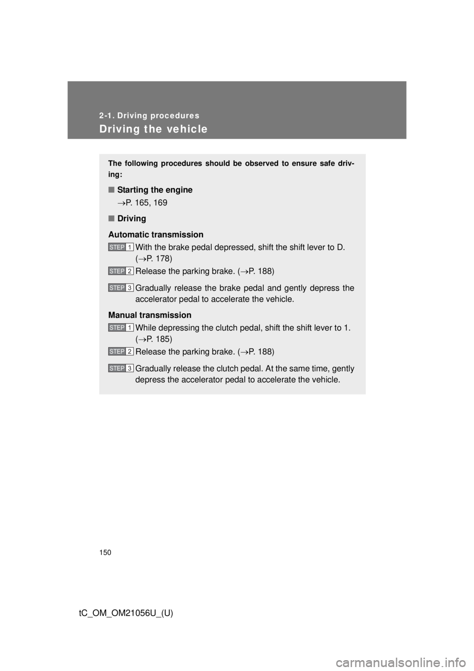 TOYOTA tC 2016 Owners Manual (in English) 150
tC_OM_OM21056U_(U)
2-1. Driving procedures
Driving the vehicle
The following procedures should be observed to ensure safe driv-
ing:
■ Starting the engine
P. 165, 169
■ Driving
Automatic t TOYOTA tC 2016 Owners Manual (in English) 150
tC_OM_OM21056U_(U)
2-1. Driving procedures
Driving the vehicle
The following procedures should be observed to ensure safe driv-
ing:
■ Starting the engine
P. 165, 169
■ Driving
Automatic t