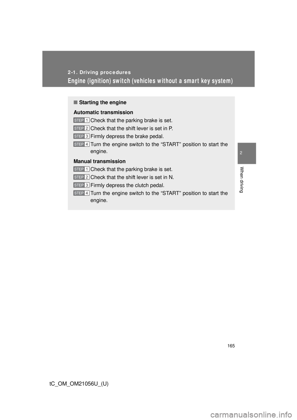TOYOTA tC 2016 Owners Manual (in English) 165
2-1. Driving procedures
2
When driving
tC_OM_OM21056U_(U)
Engine (ignition) switch (vehicles without a smar t key system)
■Starting the engine
Automatic transmission Check that the parking brake TOYOTA tC 2016 Owners Manual (in English) 165
2-1. Driving procedures
2
When driving
tC_OM_OM21056U_(U)
Engine (ignition) switch (vehicles without a smar t key system)
■Starting the engine
Automatic transmission Check that the parking brake