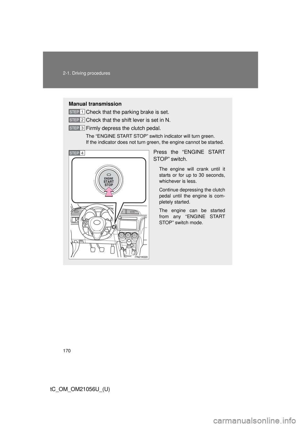 TOYOTA tC 2016 Owners Manual (in English) 170 2-1. Driving procedures
tC_OM_OM21056U_(U)
Manual transmissionCheck that the parking brake is set.
Check that the shift lever is set in N.
Firmly depress the clutch pedal.
The “ENGINE START STOP TOYOTA tC 2016 Owners Manual (in English) 170 2-1. Driving procedures
tC_OM_OM21056U_(U)
Manual transmissionCheck that the parking brake is set.
Check that the shift lever is set in N.
Firmly depress the clutch pedal.
The “ENGINE START STOP