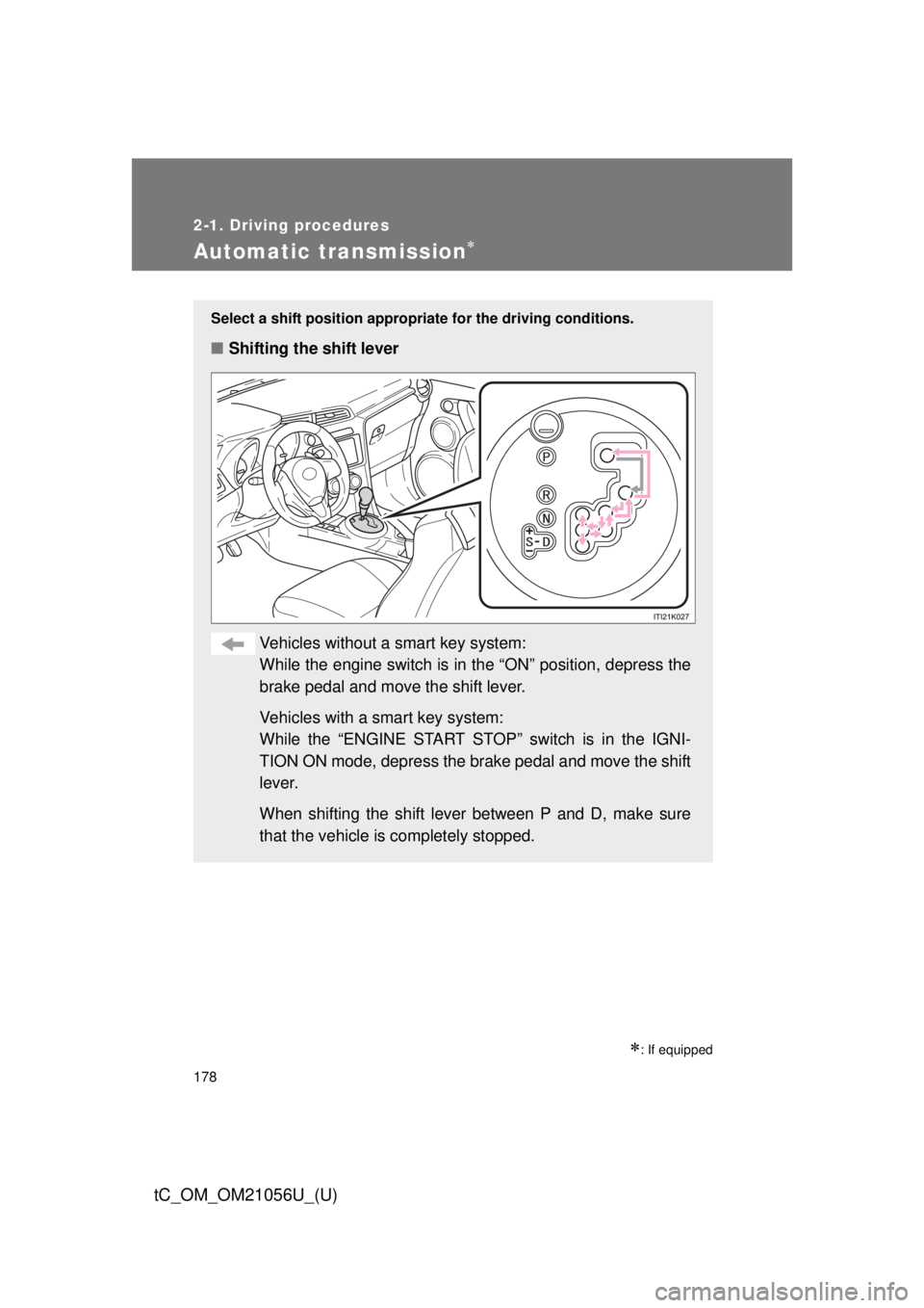 TOYOTA tC 2016 Owners Manual (in English) 178
2-1. Driving procedures
tC_OM_OM21056U_(U)
Automatic transmission
: If equipped
Select a shift position appropriate for the driving conditions.
■Shifting the shift lever
Vehicles without a TOYOTA tC 2016 Owners Manual (in English) 178
2-1. Driving procedures
tC_OM_OM21056U_(U)
Automatic transmission
: If equipped
Select a shift position appropriate for the driving conditions.
■Shifting the shift lever
Vehicles without a