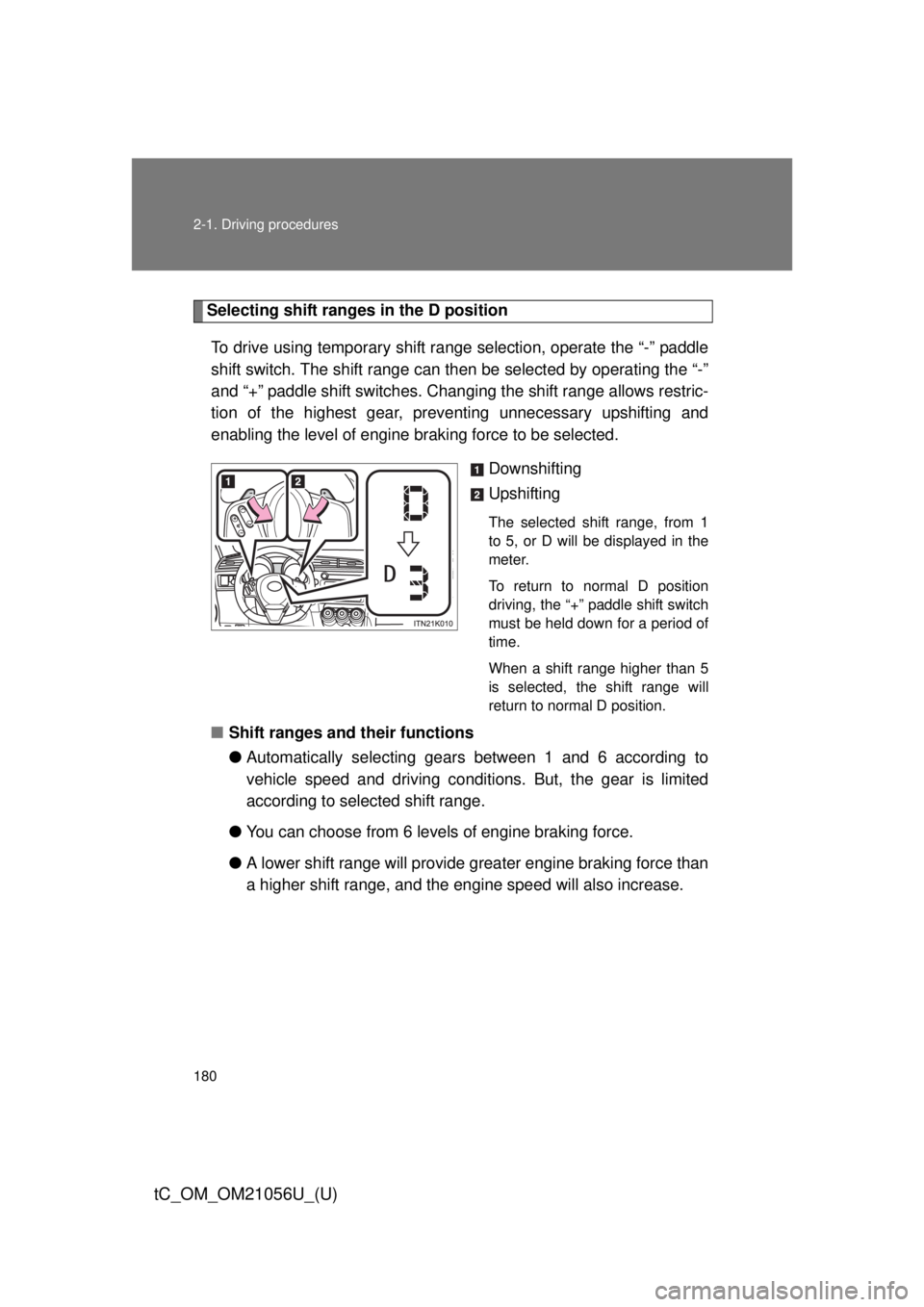 TOYOTA tC 2016 Owners Manual (in English) 180 2-1. Driving procedures
tC_OM_OM21056U_(U)
Selecting shift ranges in the D positionTo drive using temporary shift ra nge selection, operate the “-” paddle
shift switch. The shift range can the TOYOTA tC 2016 Owners Manual (in English) 180 2-1. Driving procedures
tC_OM_OM21056U_(U)
Selecting shift ranges in the D positionTo drive using temporary shift ra nge selection, operate the “-” paddle
shift switch. The shift range can the