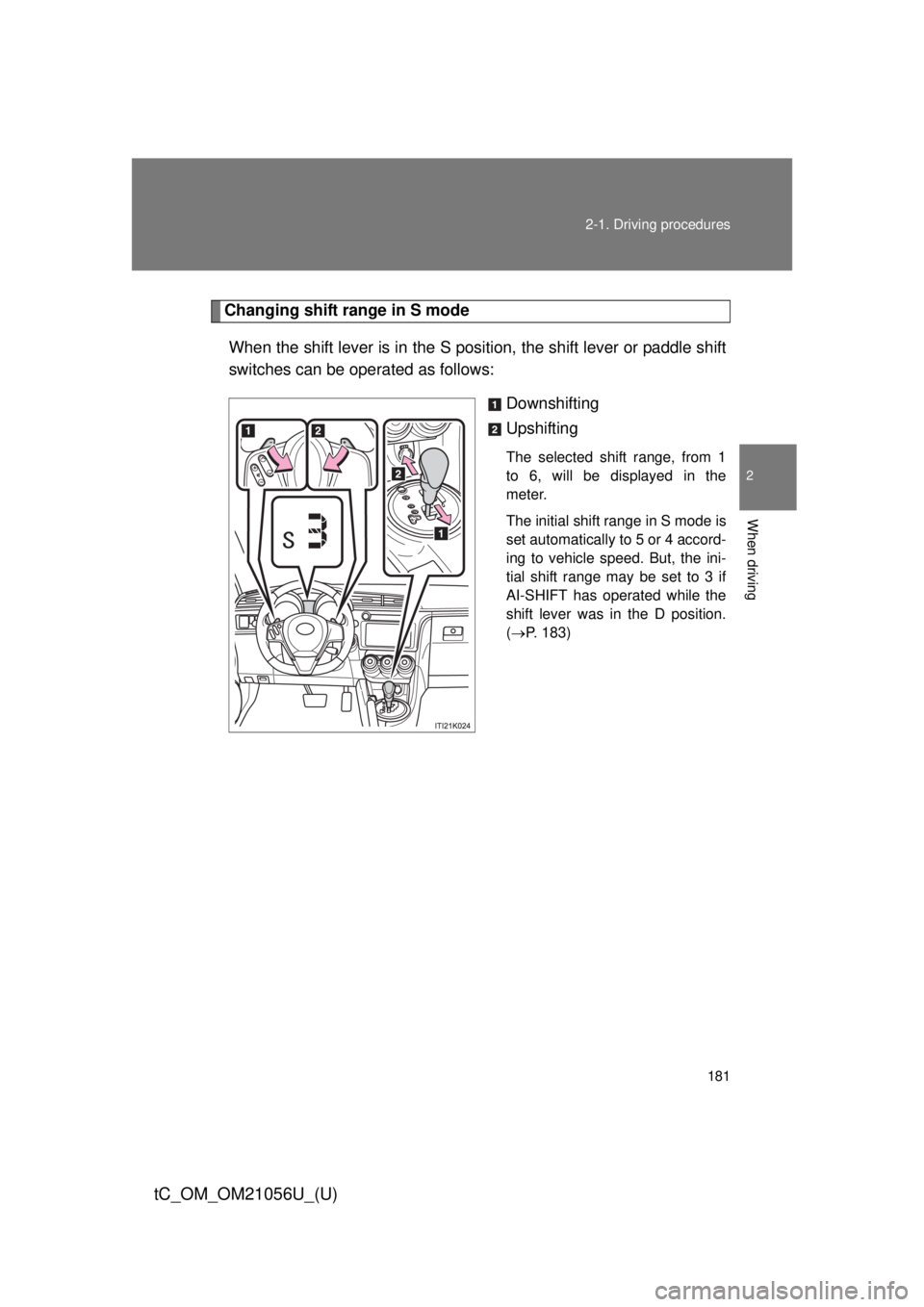 TOYOTA tC 2016  Owners Manual (in English) 181
2-1. Driving procedures
2
When driving
tC_OM_OM21056U_(U)
Changing shift range in S mode
When the shift lever is in the S posit ion, the shift lever or paddle shift
switches can be operated as fol