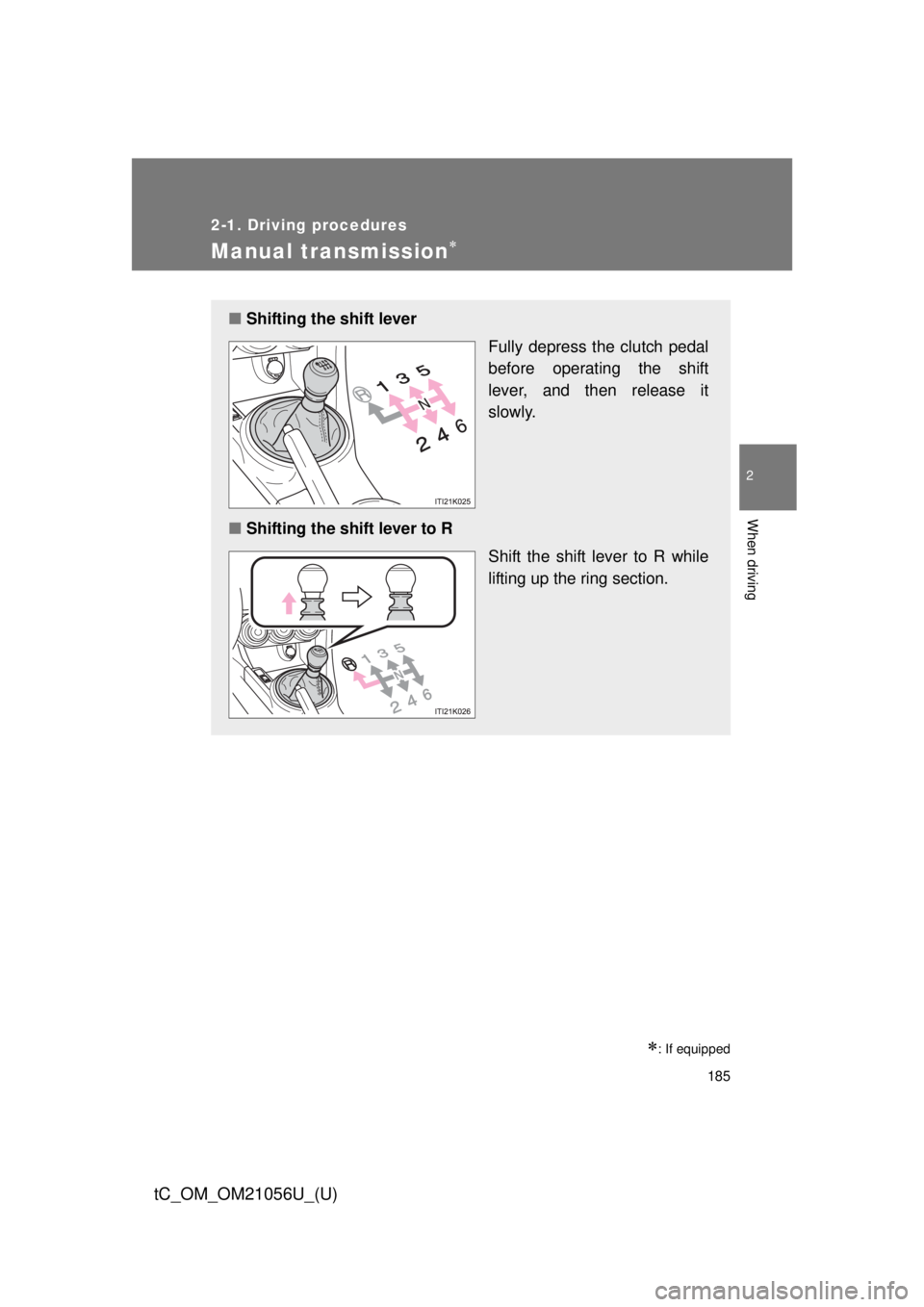 TOYOTA tC 2016  Owners Manual (in English) 185
2-1. Driving procedures
2
When driving
tC_OM_OM21056U_(U)
Manual transmission
: If equipped
■Shifting the shift lever
Fully depress the clutch pedal
before operating the shift
lever, and t