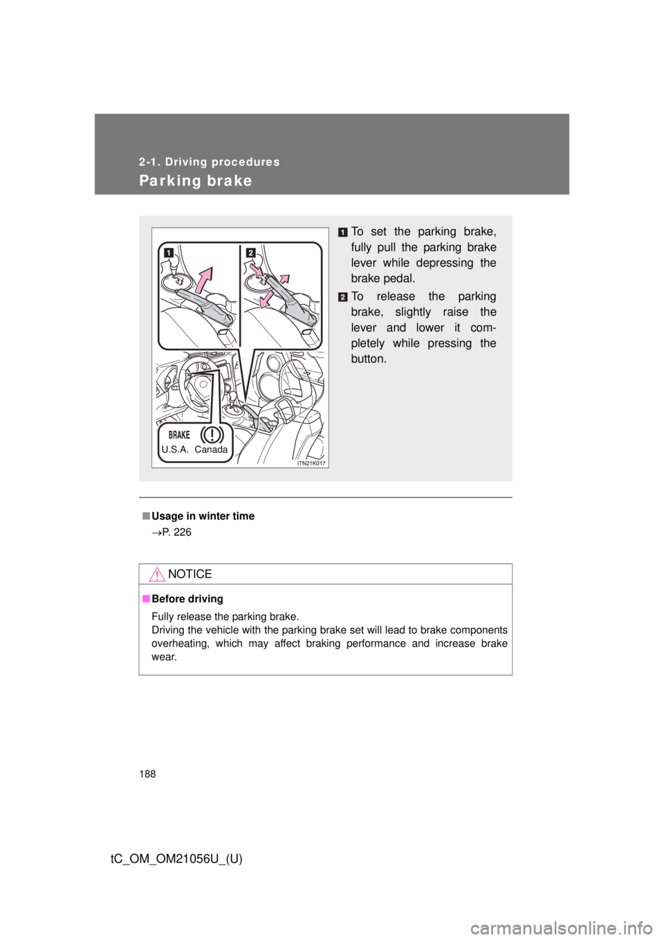 TOYOTA tC 2016  Owners Manual (in English) 188
2-1. Driving procedures
tC_OM_OM21056U_(U)
Parking brake
■Usage in winter time
 P. 226
NOTICE
■Before driving
Fully release the parking brake.
Driving the vehicle with the parking brake set