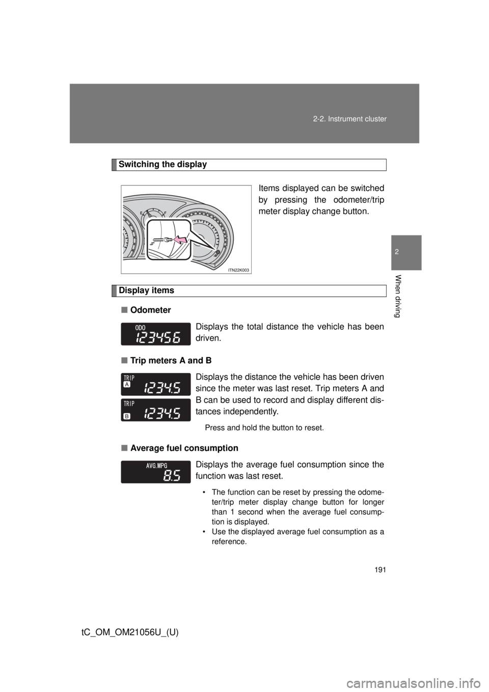 TOYOTA tC 2016  Owners Manual (in English) 191
2-2. Instrument cluster
2
When driving
tC_OM_OM21056U_(U)
Switching the display
Items displayed can be switched
by pressing the odometer/trip
meter display change button.
Display items■ Odometer