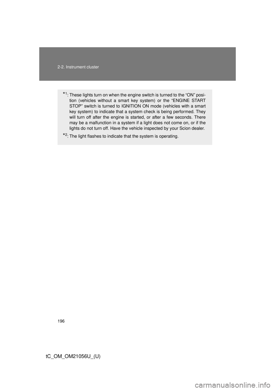 TOYOTA tC 2016  Owners Manual (in English) 196 2-2. Instrument cluster
tC_OM_OM21056U_(U)
*1: These lights turn on when the engine switch is turned to the “ON” posi-tion (vehicles without a smart key system) or the “ENGINE START
STOP” 