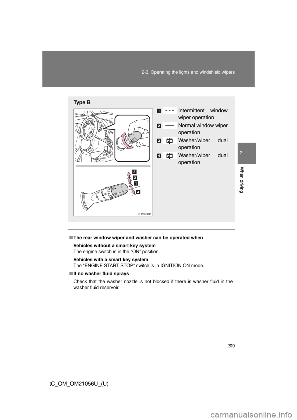 TOYOTA tC 2016  Owners Manual (in English) 209
2-3. Operating the lights and windshield wipers
2
When driving
tC_OM_OM21056U_(U)
■
The rear window wiper and w asher can be operated when
Vehicles without a smart key system
The engine switch i