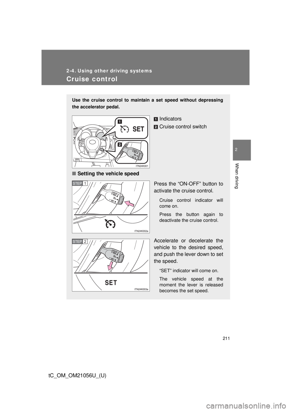 TOYOTA tC 2016 Owners Manual (in English) 211
2
When driving
tC_OM_OM21056U_(U)
2-4. Using other driving systems
Cruise control
Use the cruise control to maintain a set speed without depressing
the accelerator pedal.
Indicators
Cruise control TOYOTA tC 2016 Owners Manual (in English) 211
2
When driving
tC_OM_OM21056U_(U)
2-4. Using other driving systems
Cruise control
Use the cruise control to maintain a set speed without depressing
the accelerator pedal.
Indicators
Cruise control