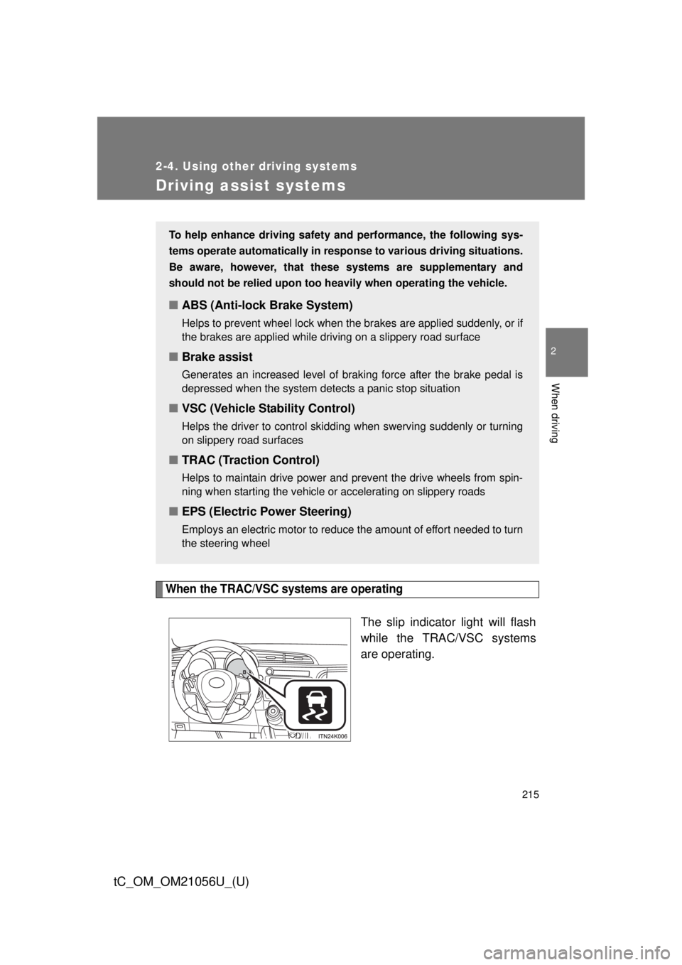 TOYOTA tC 2016  Owners Manual (in English) 215
2-4. Using other driving systems
2
When driving
tC_OM_OM21056U_(U)
Driving assist systems
When the TRAC/VSC systems are operating
The slip indicator light will flash
while the TRAC/VSC systems
are