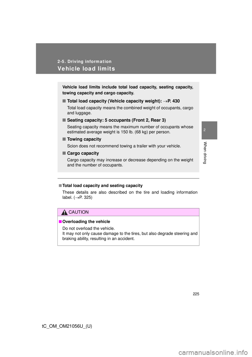 TOYOTA tC 2016 Owners Manual (in English) 225
2-5. Driving information
2
When driving
tC_OM_OM21056U_(U)
Vehicle load limits
■Total load capacity and seating capacity
These details are also described on the tire and loading information
labe TOYOTA tC 2016 Owners Manual (in English) 225
2-5. Driving information
2
When driving
tC_OM_OM21056U_(U)
Vehicle load limits
■Total load capacity and seating capacity
These details are also described on the tire and loading information
labe