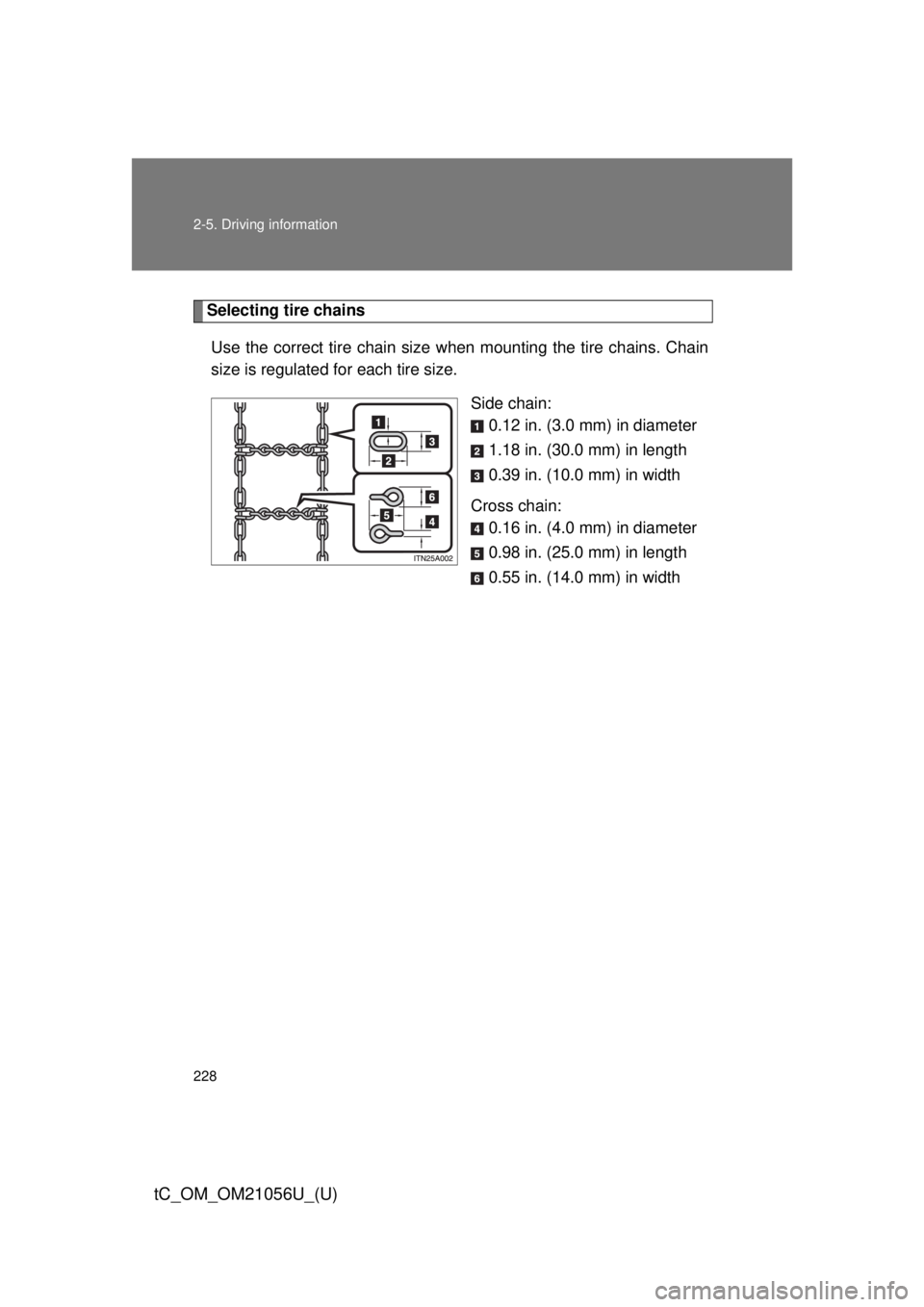 TOYOTA tC 2016 Owners Manual (in English) 228 2-5. Driving information
tC_OM_OM21056U_(U)
Selecting tire chainsUse the correct tire chain size when mounting the tire chains. Chain
size is regulated for each tire size.
Side chain:0.12 in. (3. TOYOTA tC 2016 Owners Manual (in English) 228 2-5. Driving information
tC_OM_OM21056U_(U)
Selecting tire chainsUse the correct tire chain size when mounting the tire chains. Chain
size is regulated for each tire size.
Side chain:0.12 in. (3.