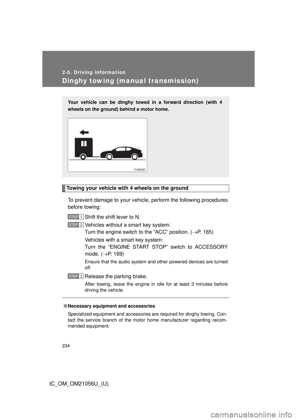 TOYOTA tC 2016  Owners Manual (in English) 234
2-5. Driving information
tC_OM_OM21056U_(U)
Dinghy towing (manual transmission)
Towing your vehicle with 4 wheels on the groundTo prevent damage to your vehicle, perform the following procedures
b