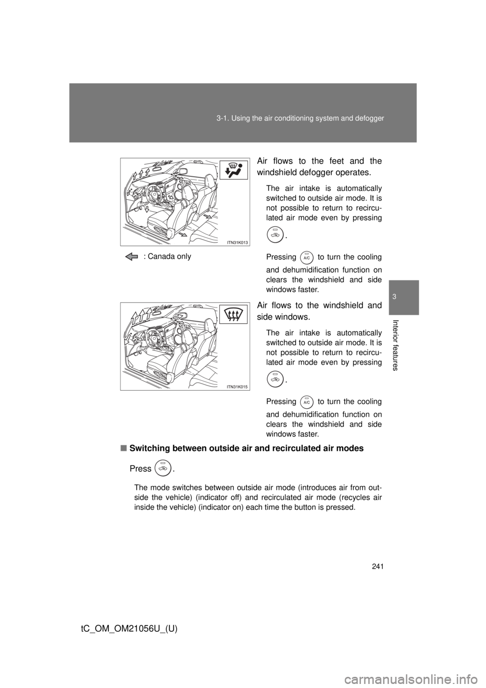 TOYOTA tC 2016  Owners Manual (in English) 241
3-1. Using the air conditioning system
 and defogger
3
Interior features
tC_OM_OM21056U_(U)
Air flows to the feet and the
windshield defogger operates.
The air intake is automatically
switched to 