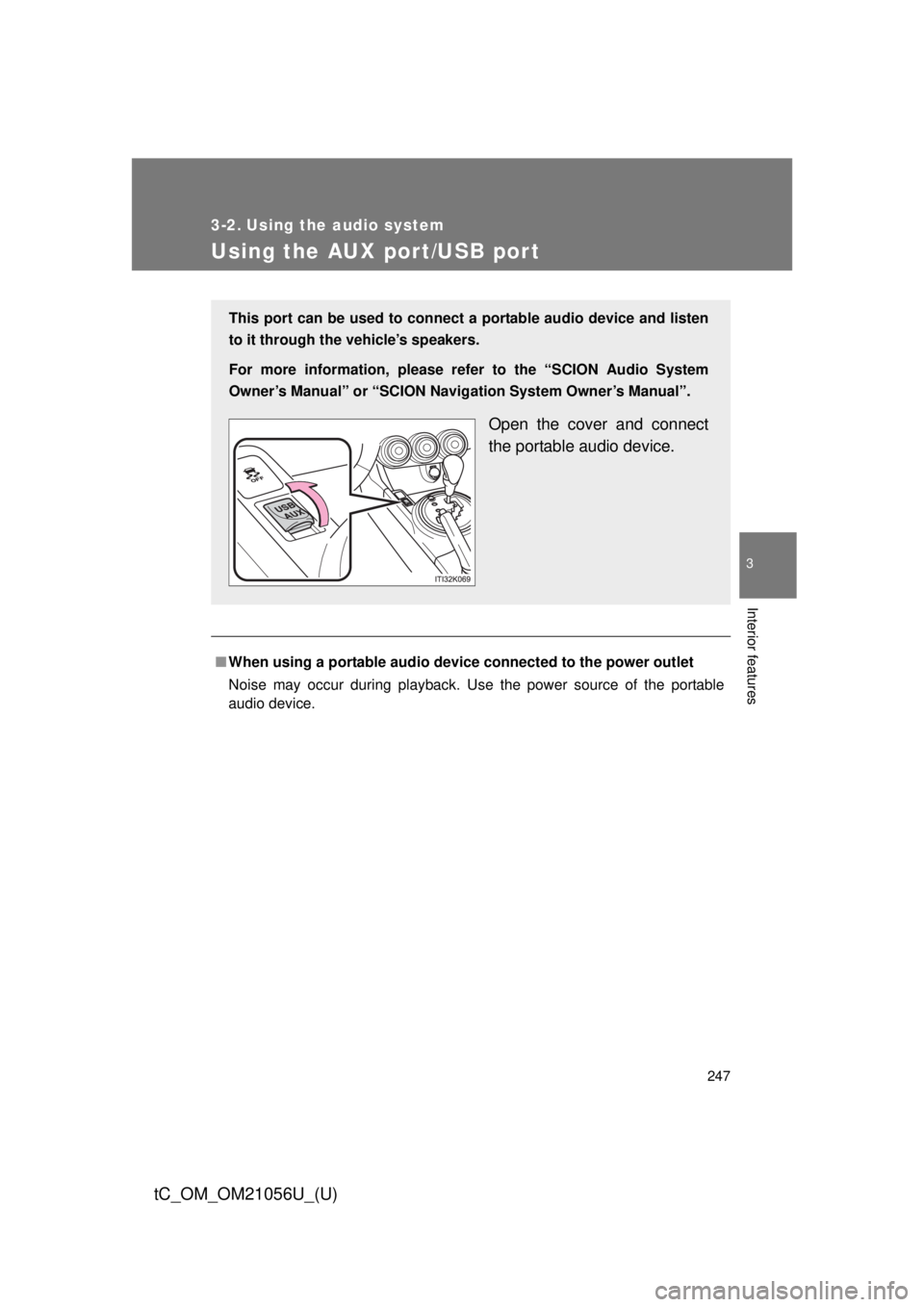 TOYOTA tC 2016  Owners Manual (in English) 247
3
Interior features
tC_OM_OM21056U_(U)
3-2. Using the audio system
Using the AUX port/USB port
■When using a portable audio devi ce connected to the power outlet
Noise may occur during playback.