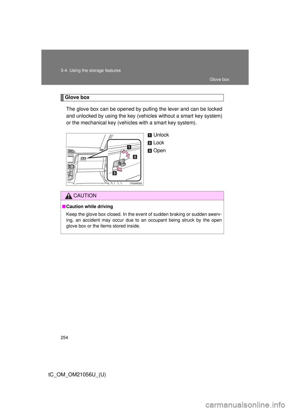 TOYOTA tC 2016  Owners Manual (in English) 254 3-4. Using the storage features
tC_OM_OM21056U_(U)
Glove boxThe glove box can be opened by pulling the lever and can be locked
and unlocked by using the key (vehicles without a smart key system)
o