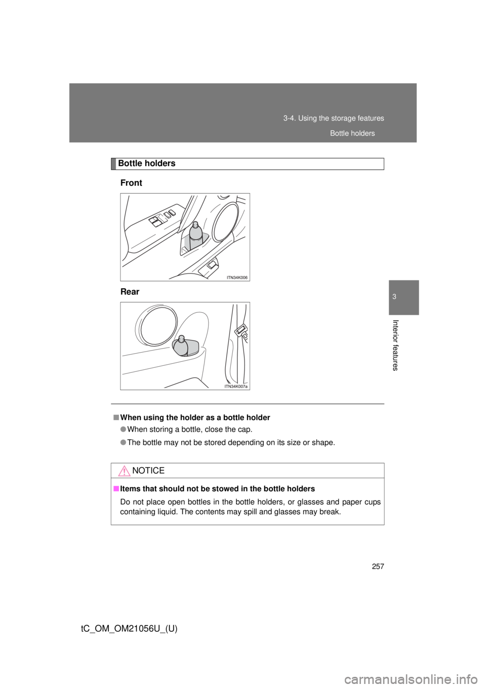 TOYOTA tC 2016  Owners Manual (in English) 257
3-4. Using the 
storage features
3
Interior features
tC_OM_OM21056U_(U)
Bottle holders
Front
Rear
■ When using the holder as a bottle holder
● When storing a bottle, close the cap.
● The bot