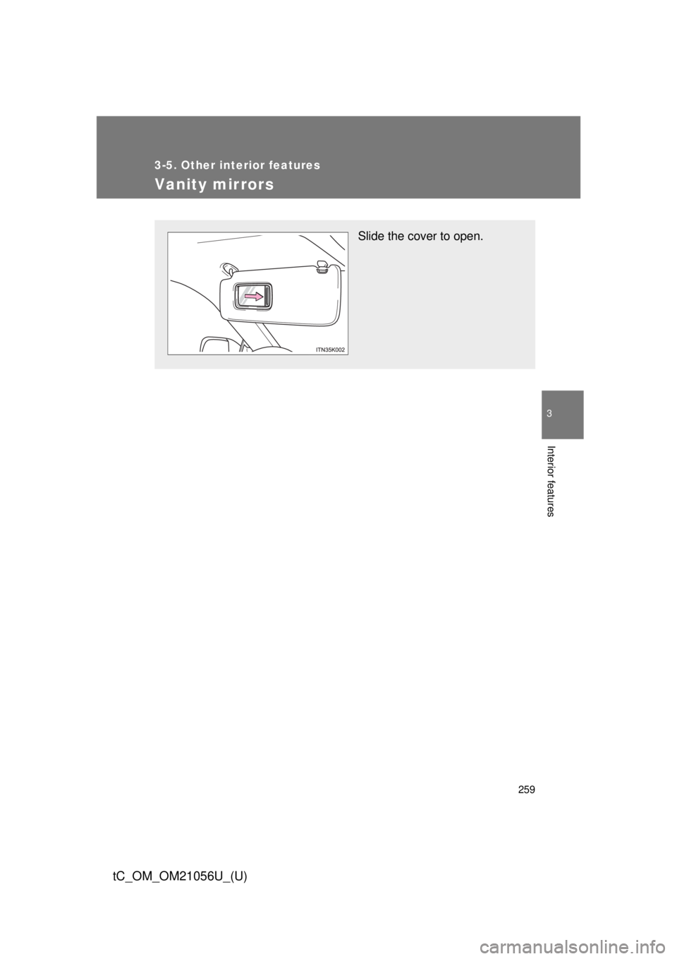 TOYOTA tC 2016  Owners Manual (in English) 259
3-5. Other interior features
3
Interior features
tC_OM_OM21056U_(U)
Vanity mirrors
Slide the cover to open. 