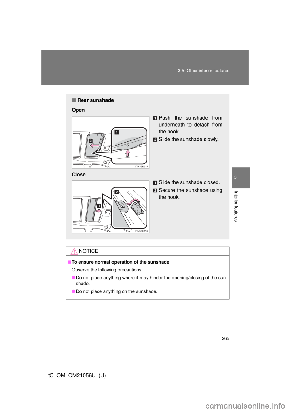 TOYOTA tC 2016  Owners Manual (in English) 265
3-5. Other interior features
3
Interior features
tC_OM_OM21056U_(U)
NOTICE
■
To ensure normal operation of the sunshade
Observe the following precautions.
● Do not place anything where it may 