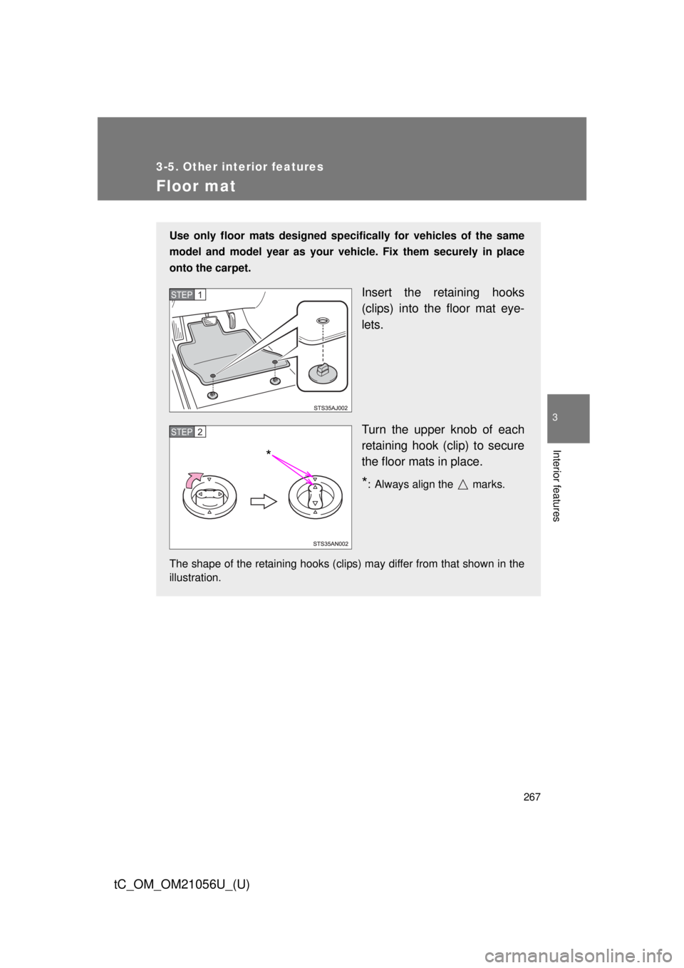 TOYOTA tC 2016  Owners Manual (in English) 267
3-5. Other interior features
3
Interior features
tC_OM_OM21056U_(U)
Floor mat
Use only floor mats designed specifically for vehicles of the same
model and model year as your vehicle. Fix them secu