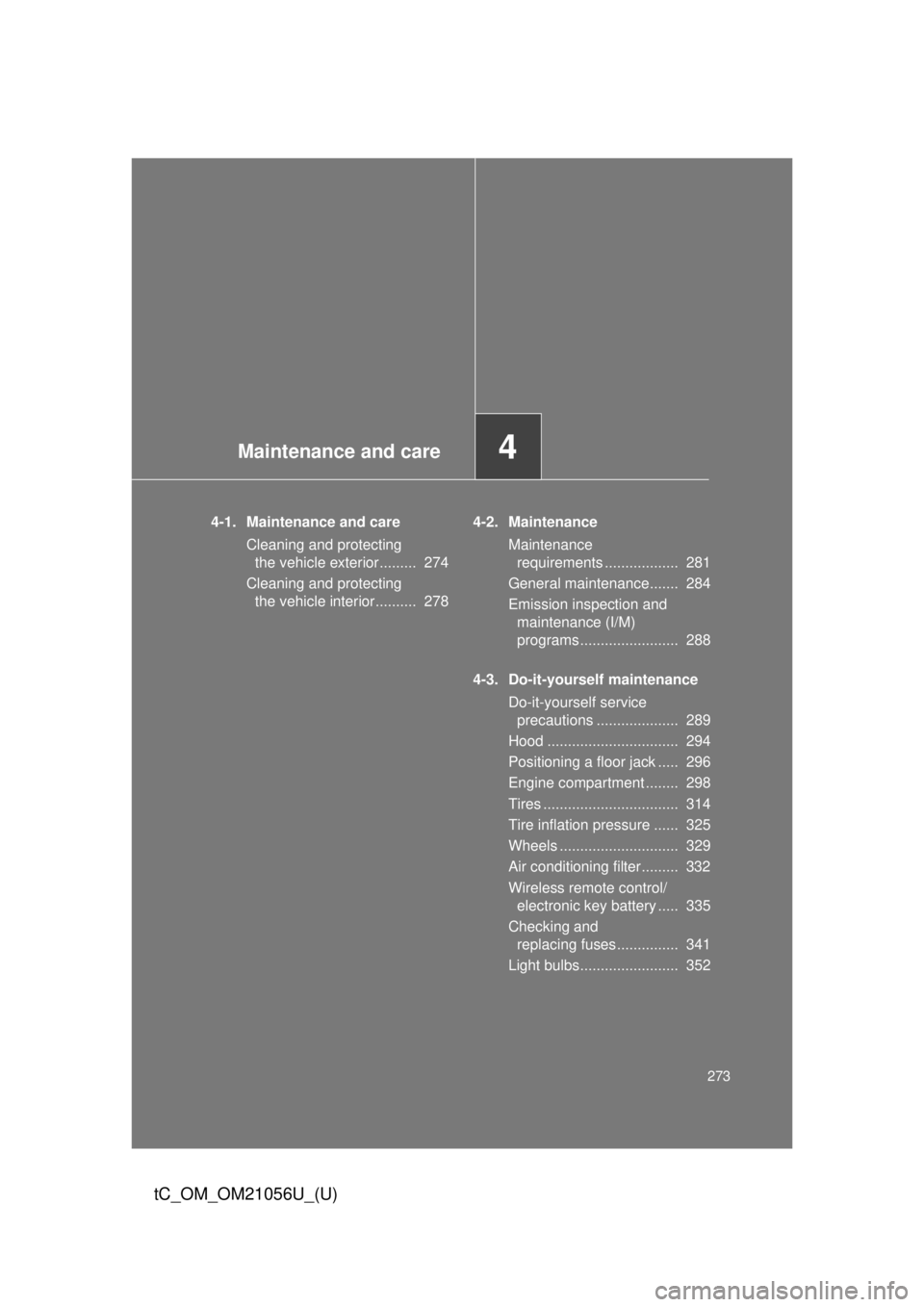 TOYOTA tC 2016 Owners Manual (in English) Maintenance and care4
273
tC_OM_OM21056U_(U)
4-1. Maintenance and careCleaning and protecting the vehicle exterior......... 274
Cleaning and protecting the vehicle interior.......... 278 4-2. Maint TOYOTA tC 2016 Owners Manual (in English) Maintenance and care4
273
tC_OM_OM21056U_(U)
4-1. Maintenance and careCleaning and protecting the vehicle exterior......... 274
Cleaning and protecting the vehicle interior.......... 278 4-2. Maint