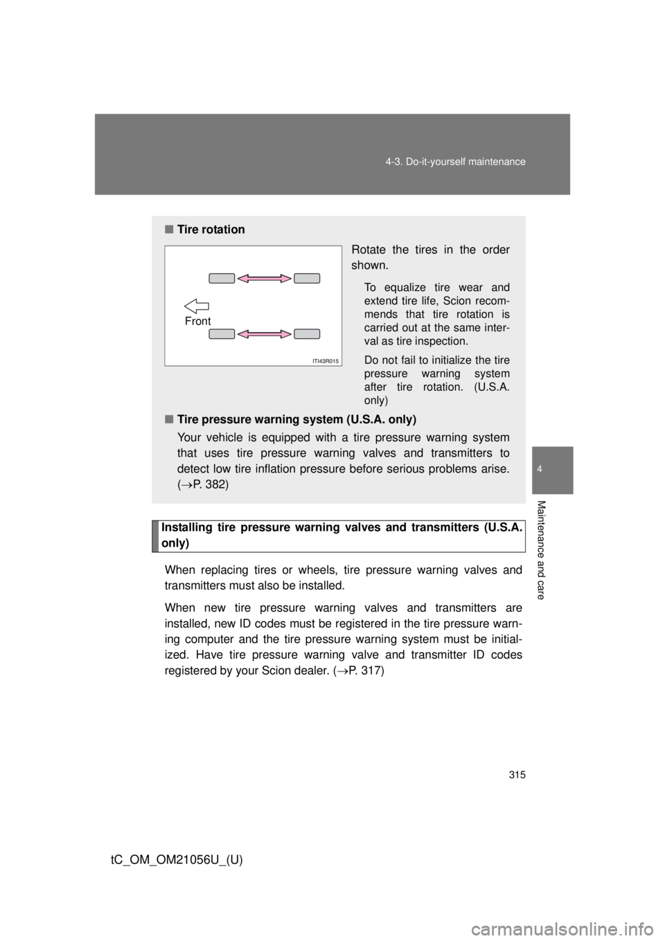 TOYOTA tC 2016 Owners Manual (in English) 315
4-3. Do-it-yourself maintenance
4
Maintenance and care
tC_OM_OM21056U_(U)
Installing tire pressure warning
valves and transmitters (U.S.A.
only)
When replacing tires or wheels, tire pressure war TOYOTA tC 2016 Owners Manual (in English) 315
4-3. Do-it-yourself maintenance
4
Maintenance and care
tC_OM_OM21056U_(U)
Installing tire pressure warning
valves and transmitters (U.S.A.
only)
When replacing tires or wheels, tire pressure war