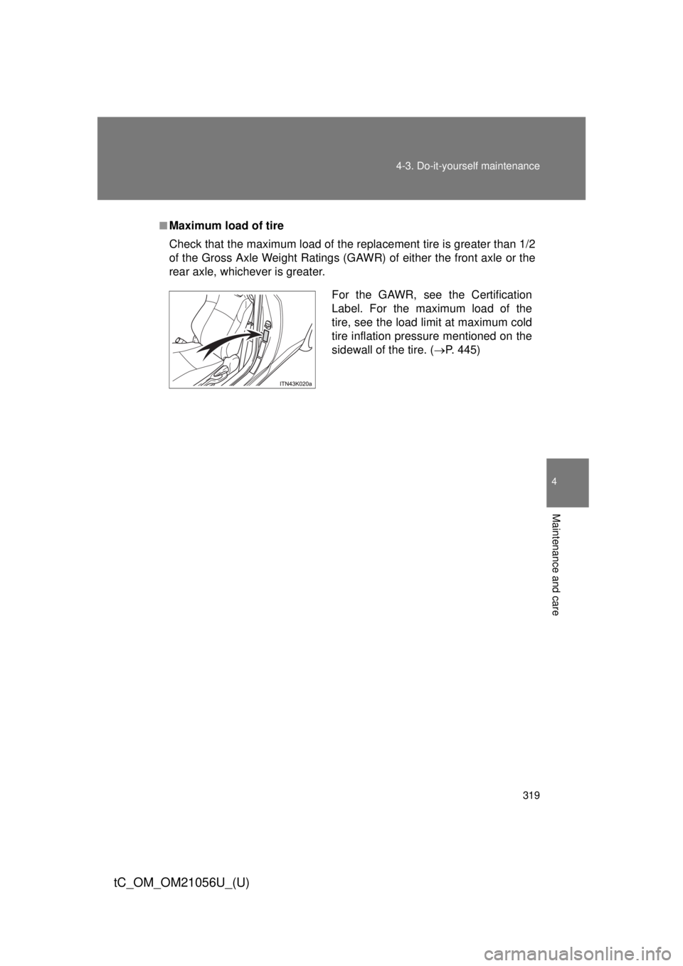 TOYOTA tC 2016 Owners Manual (in English) 319
4-3. Do-it-yourself maintenance
4
Maintenance and care
tC_OM_OM21056U_(U)
■Maximum load of tire
Check that the maximum load of the replacement tire is greater than 1/2
of the Gross Axle Weight R TOYOTA tC 2016 Owners Manual (in English) 319
4-3. Do-it-yourself maintenance
4
Maintenance and care
tC_OM_OM21056U_(U)
■Maximum load of tire
Check that the maximum load of the replacement tire is greater than 1/2
of the Gross Axle Weight R