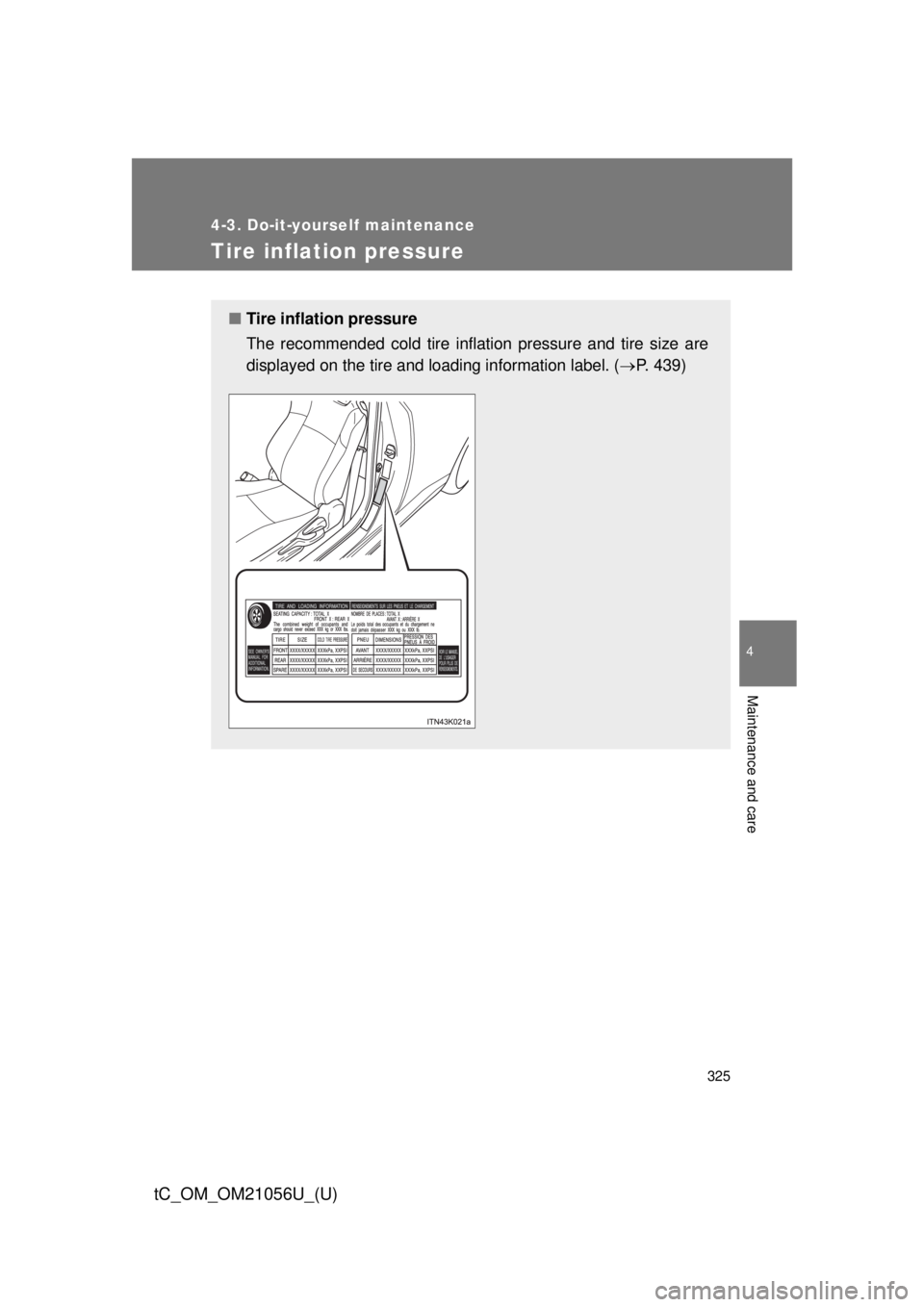 TOYOTA tC 2016 Owners Manual (in English) 325
4-3. Do-it-yourself maintenance
4
Maintenance and care
tC_OM_OM21056U_(U)
Tire inflation pressure
■Tire inflation pressure
The recommended cold tire inflation pressure and tire size are
displaye TOYOTA tC 2016 Owners Manual (in English) 325
4-3. Do-it-yourself maintenance
4
Maintenance and care
tC_OM_OM21056U_(U)
Tire inflation pressure
■Tire inflation pressure
The recommended cold tire inflation pressure and tire size are
displaye