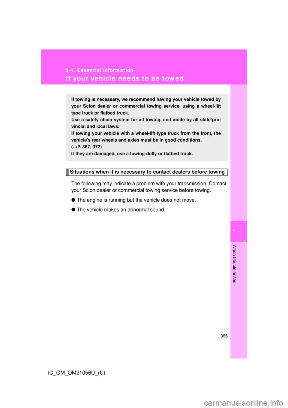 TOYOTA tC 2016  Owners Manual (in English) 5
When trouble arises
365
5-1. Essential information
tC_OM_OM21056U_(U)
If your vehicle needs to be towed
Situations when it is necessary to contact dealers before towingThe following may indicate a p