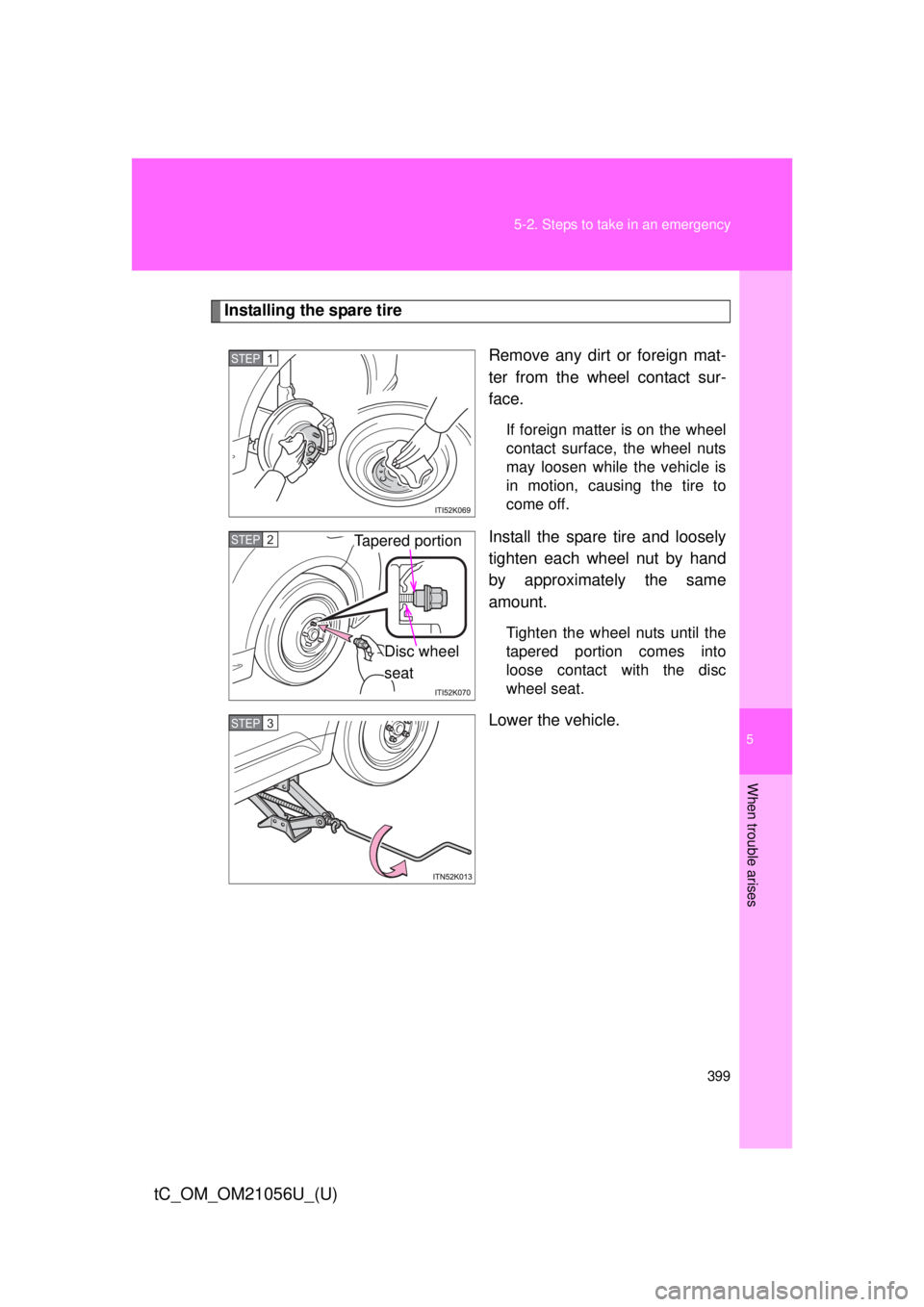 TOYOTA tC 2016  Owners Manual (in English) 5
When trouble arises
399
5-2. Steps to take in an emergency
tC_OM_OM21056U_(U)
Installing the spare tire
Remove any dirt or foreign mat-
ter from the wheel contact sur-
face.
If foreign matter is on 