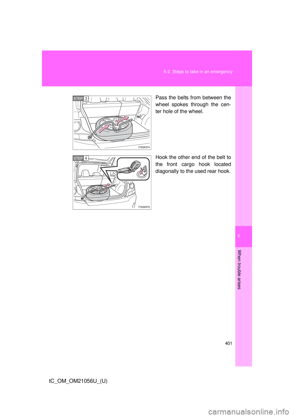 TOYOTA tC 2016 Owners Manual (in English) 5
When trouble arises
401
5-2. Steps to take in an emergency
tC_OM_OM21056U_(U)
Pass the belts from between the
wheel spokes through the cen-
ter hole of the wheel.
Hook the other end of the belt to
t TOYOTA tC 2016 Owners Manual (in English) 5
When trouble arises
401
5-2. Steps to take in an emergency
tC_OM_OM21056U_(U)
Pass the belts from between the
wheel spokes through the cen-
ter hole of the wheel.
Hook the other end of the belt to
t