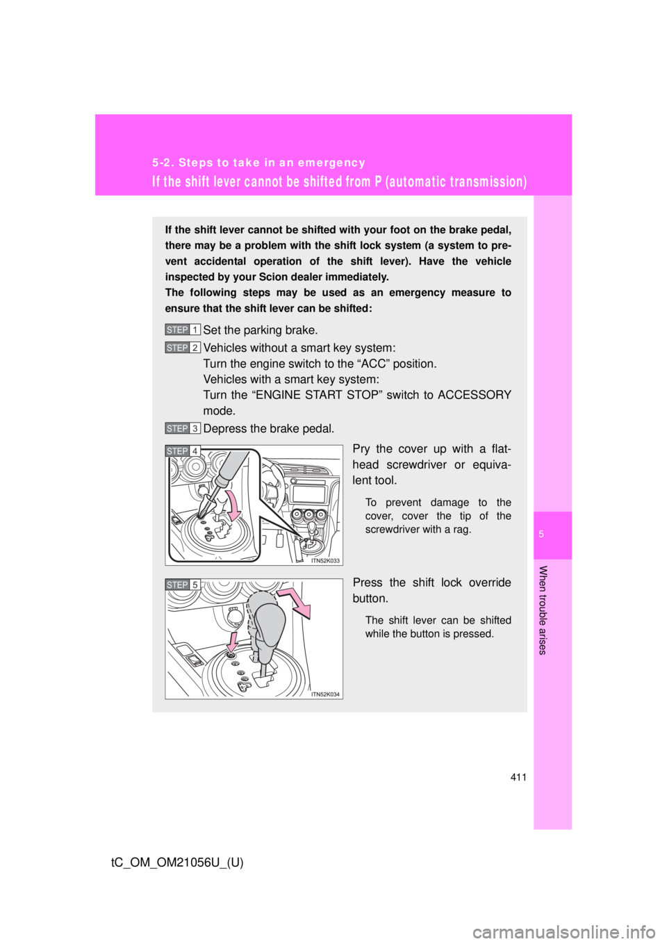 TOYOTA tC 2016 Owners Manual (in English) 5
When trouble arises
411
5-2. Steps to take in an emergency
tC_OM_OM21056U_(U)
If the shift lever cannot be shifted from P (automatic transmission)
If the shift lever cannot be shifted with your foot TOYOTA tC 2016 Owners Manual (in English) 5
When trouble arises
411
5-2. Steps to take in an emergency
tC_OM_OM21056U_(U)
If the shift lever cannot be shifted from P (automatic transmission)
If the shift lever cannot be shifted with your foot