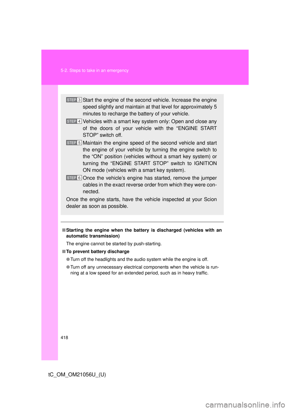 TOYOTA tC 2016 Owners Manual (in English) 418 5-2. Steps to take in an emergency
tC_OM_OM21056U_(U)
■Starting the engine when the battery is discharged (vehicles with an
automatic transmission)
The engine cannot be started by push-starting. TOYOTA tC 2016 Owners Manual (in English) 418 5-2. Steps to take in an emergency
tC_OM_OM21056U_(U)
■Starting the engine when the battery is discharged (vehicles with an
automatic transmission)
The engine cannot be started by push-starting.