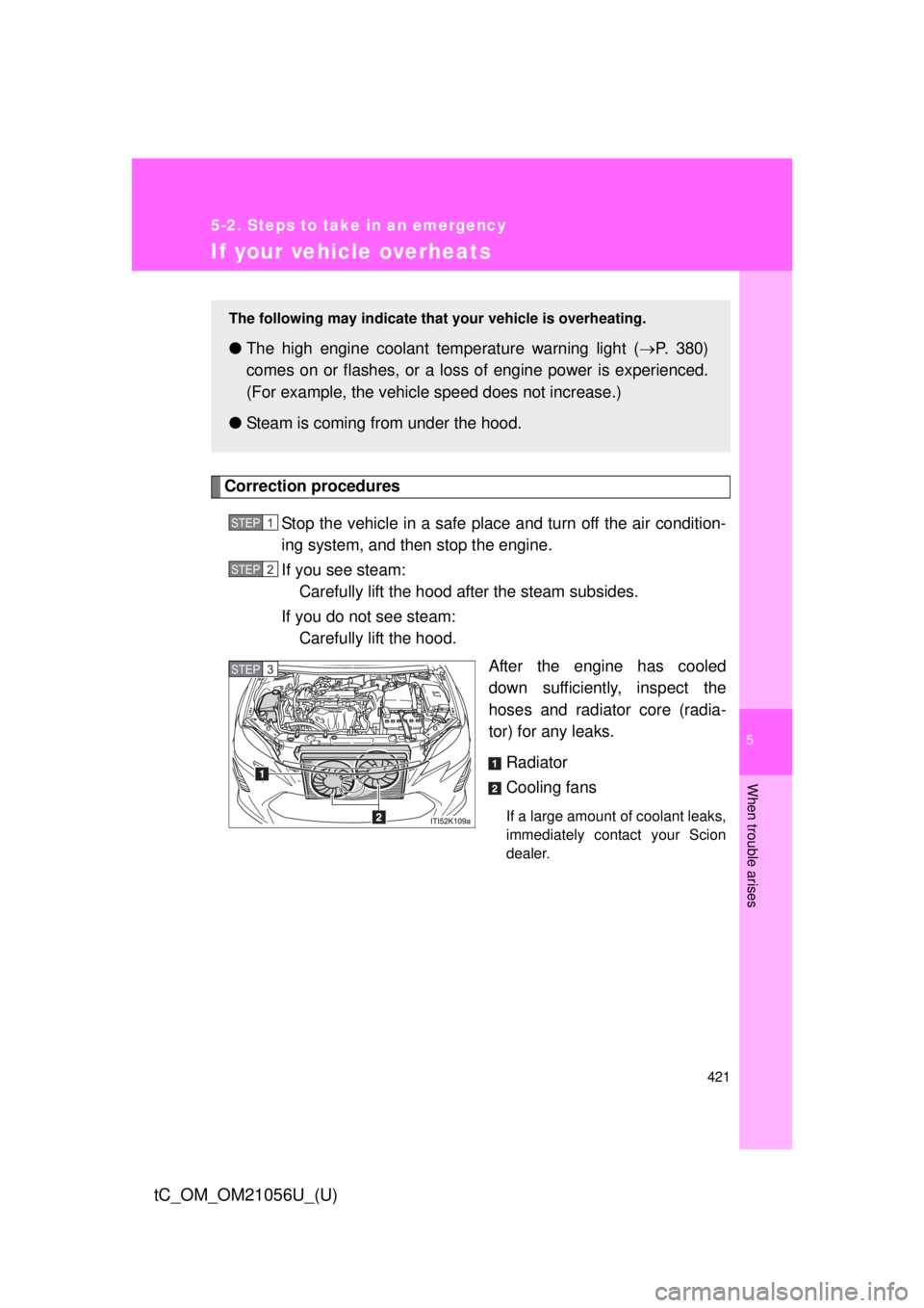TOYOTA tC 2016  Owners Manual (in English) 5
When trouble arises
421
5-2. Steps to take in an emergency
tC_OM_OM21056U_(U)
If your vehicle overheats
Correction proceduresStop the vehicle in a safe place  and turn off the air condition-
ing sys
