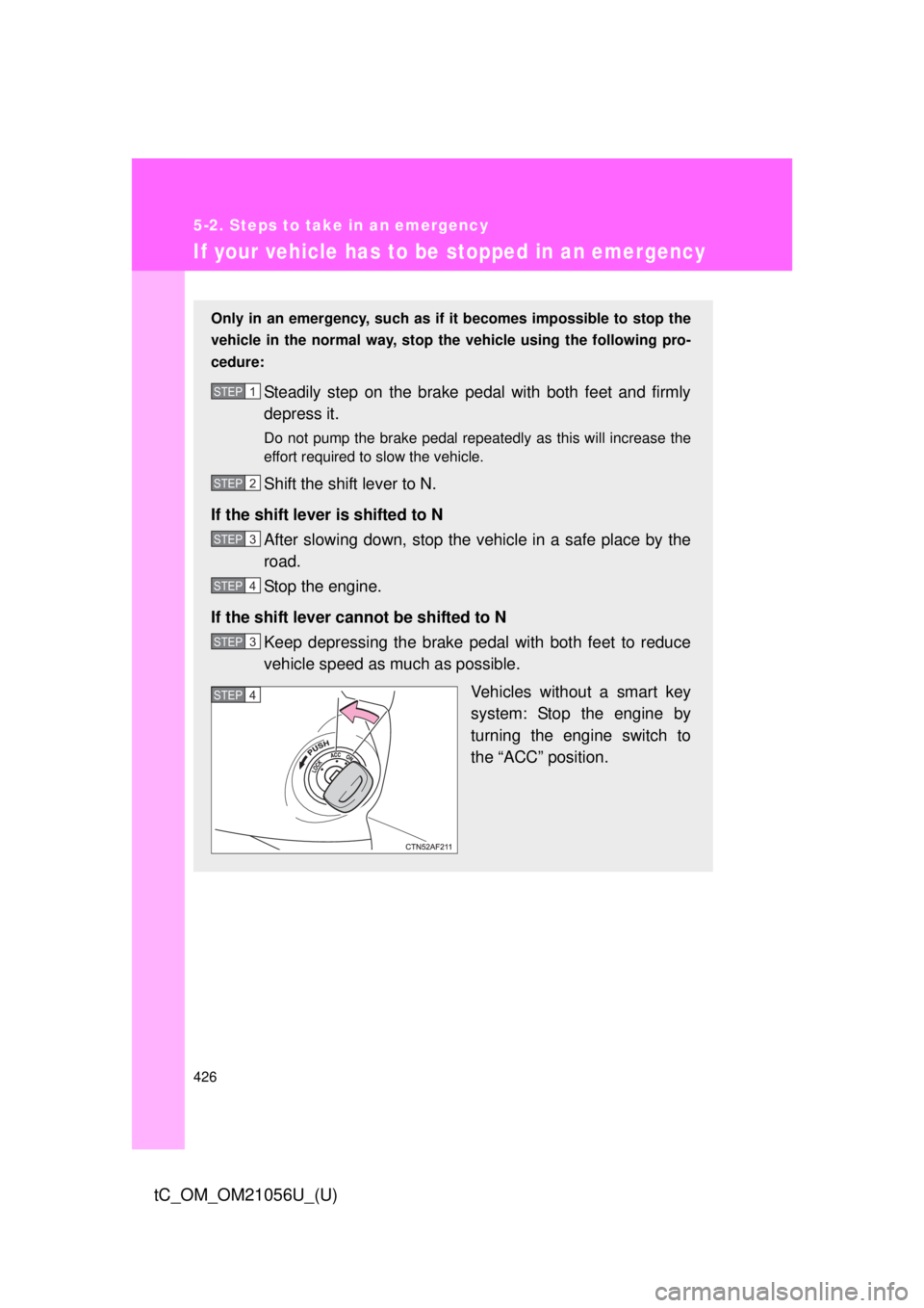 TOYOTA tC 2016  Owners Manual (in English) 426
5-2. Steps to take in an emergency
tC_OM_OM21056U_(U)
If your vehicle has to be stopped in an emergency
Only in an emergency, such as if  it becomes impossible to stop the
vehicle in the normal wa