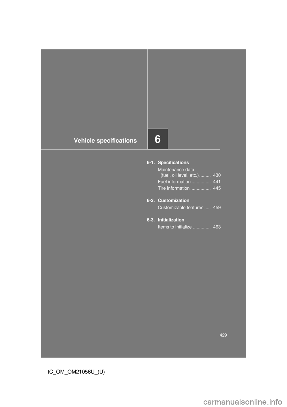 TOYOTA tC 2016  Owners Manual (in English) Vehicle specifications6
429
tC_OM_OM21056U_(U)
6-1. SpecificationsMaintenance data (fuel, oil level, etc.) .........  430
Fuel information ...............  441
Tire information ................  445
6