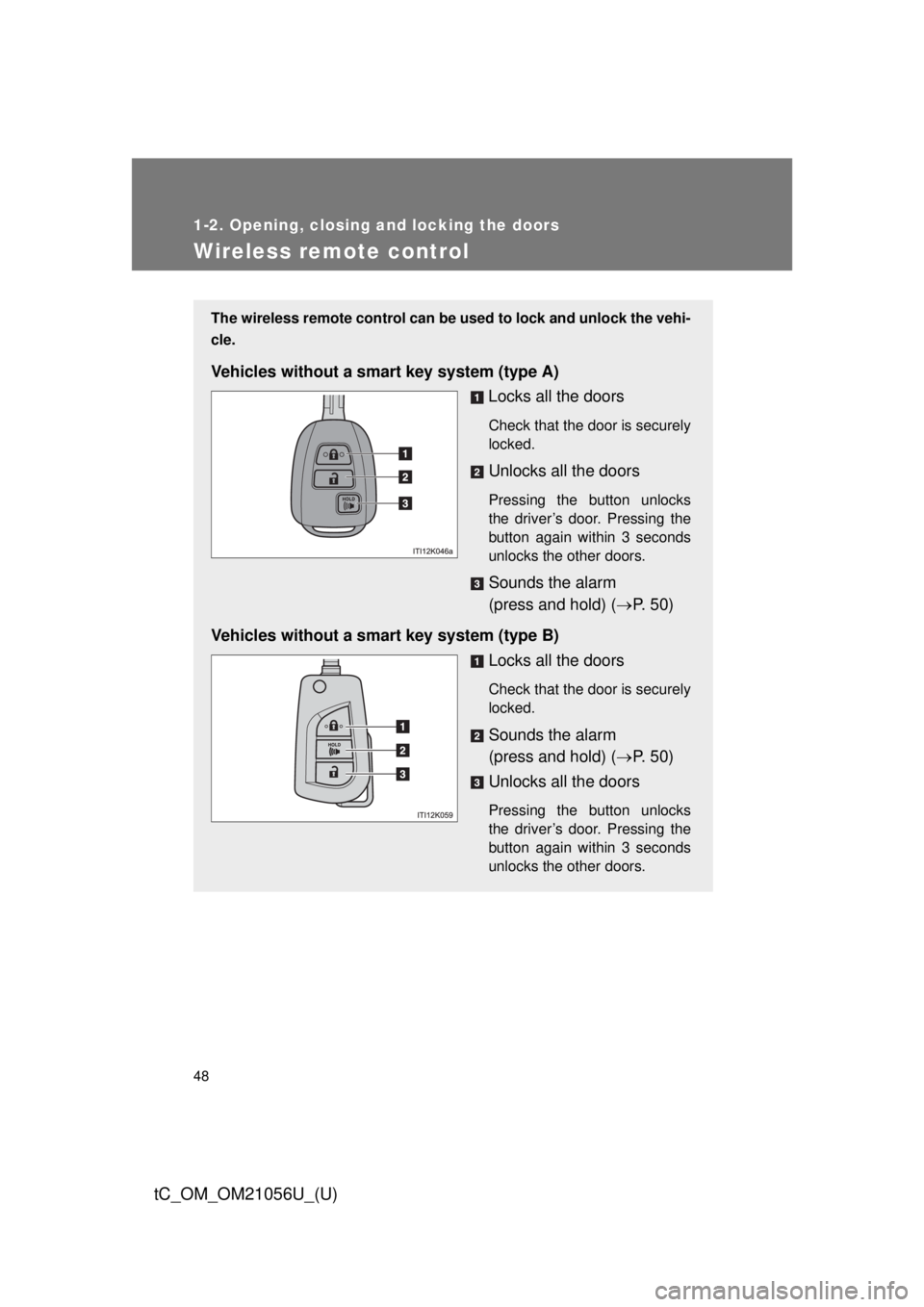 TOYOTA tC 2016 (in English) Service Manual 48
1-2. Opening, closing and locking the doors
tC_OM_OM21056U_(U)
Wireless remote control
The wireless remote control can be used to lock and unlock the vehi-
cle.
Vehicles without a smart key system TOYOTA tC 2016 (in English) Service Manual 48
1-2. Opening, closing and locking the doors
tC_OM_OM21056U_(U)
Wireless remote control
The wireless remote control can be used to lock and unlock the vehi-
cle.
Vehicles without a smart key system