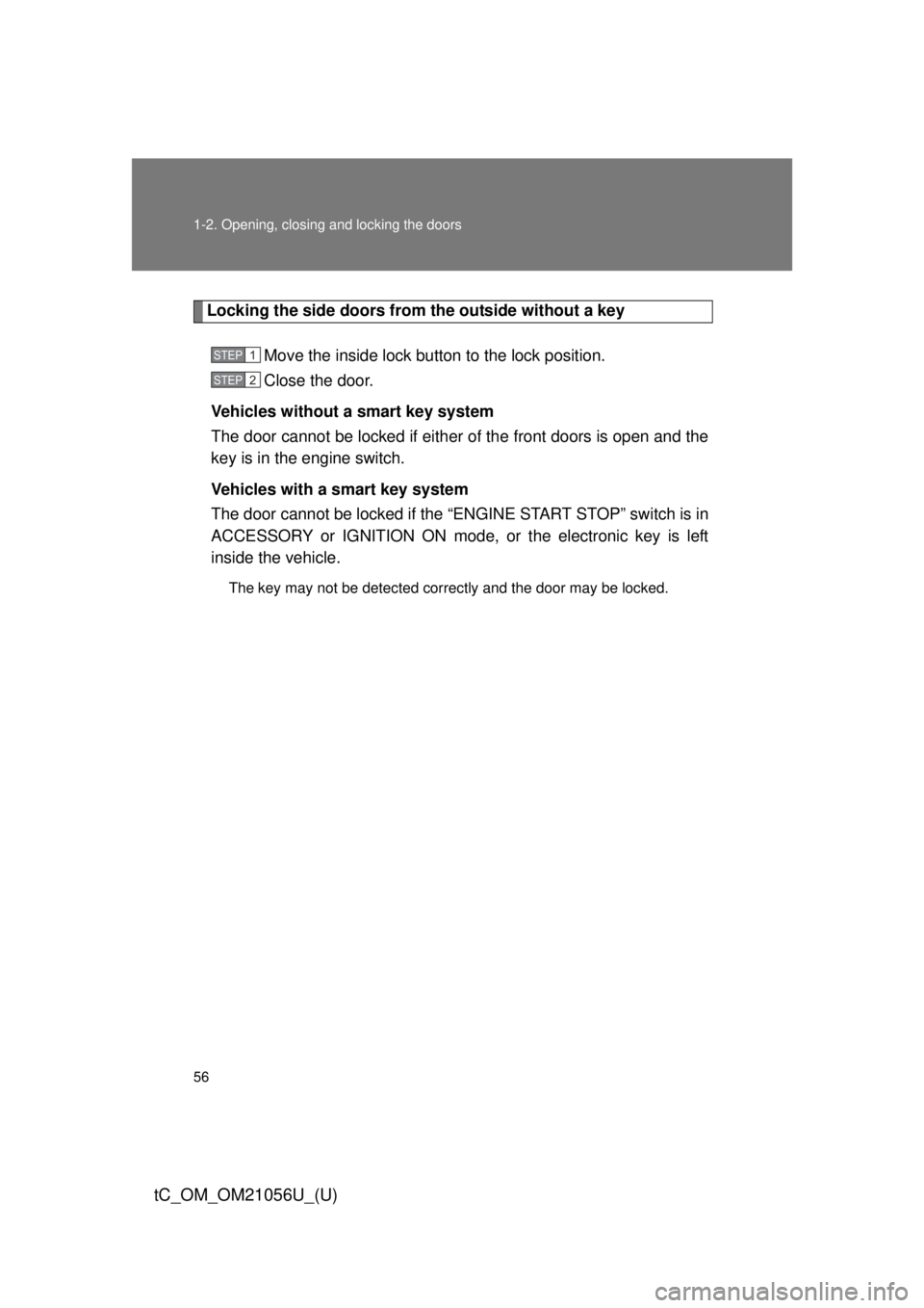 TOYOTA tC 2016   (in English) Workshop Manual 56 1-2. Opening, closing and locking the doors
tC_OM_OM21056U_(U)
Locking the side doors from the outside without a keyMove the inside lock button to the lock position.
Close the door.
Vehicles withou