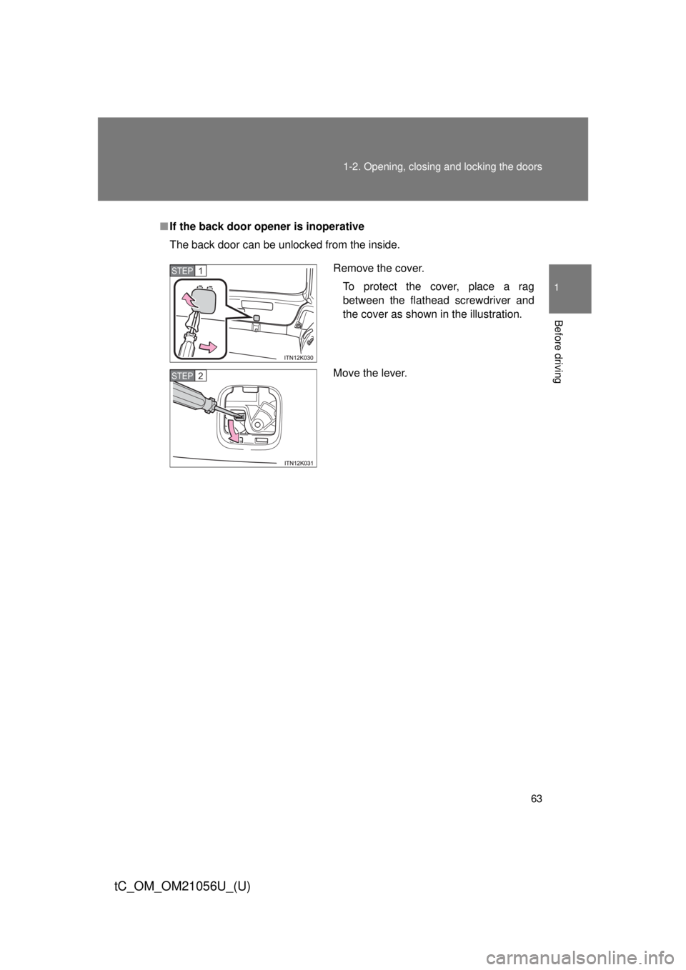 TOYOTA tC 2016 (in English) Repair Manual 63
1-2. Opening, closing and locking the doors
1
Before driving
tC_OM_OM21056U_(U)
■
If the back door opener is inoperative
The back door can be unlocked from the inside.
Remove the cover.
To protec TOYOTA tC 2016 (in English) Repair Manual 63
1-2. Opening, closing and locking the doors
1
Before driving
tC_OM_OM21056U_(U)
■
If the back door opener is inoperative
The back door can be unlocked from the inside.
Remove the cover.
To protec