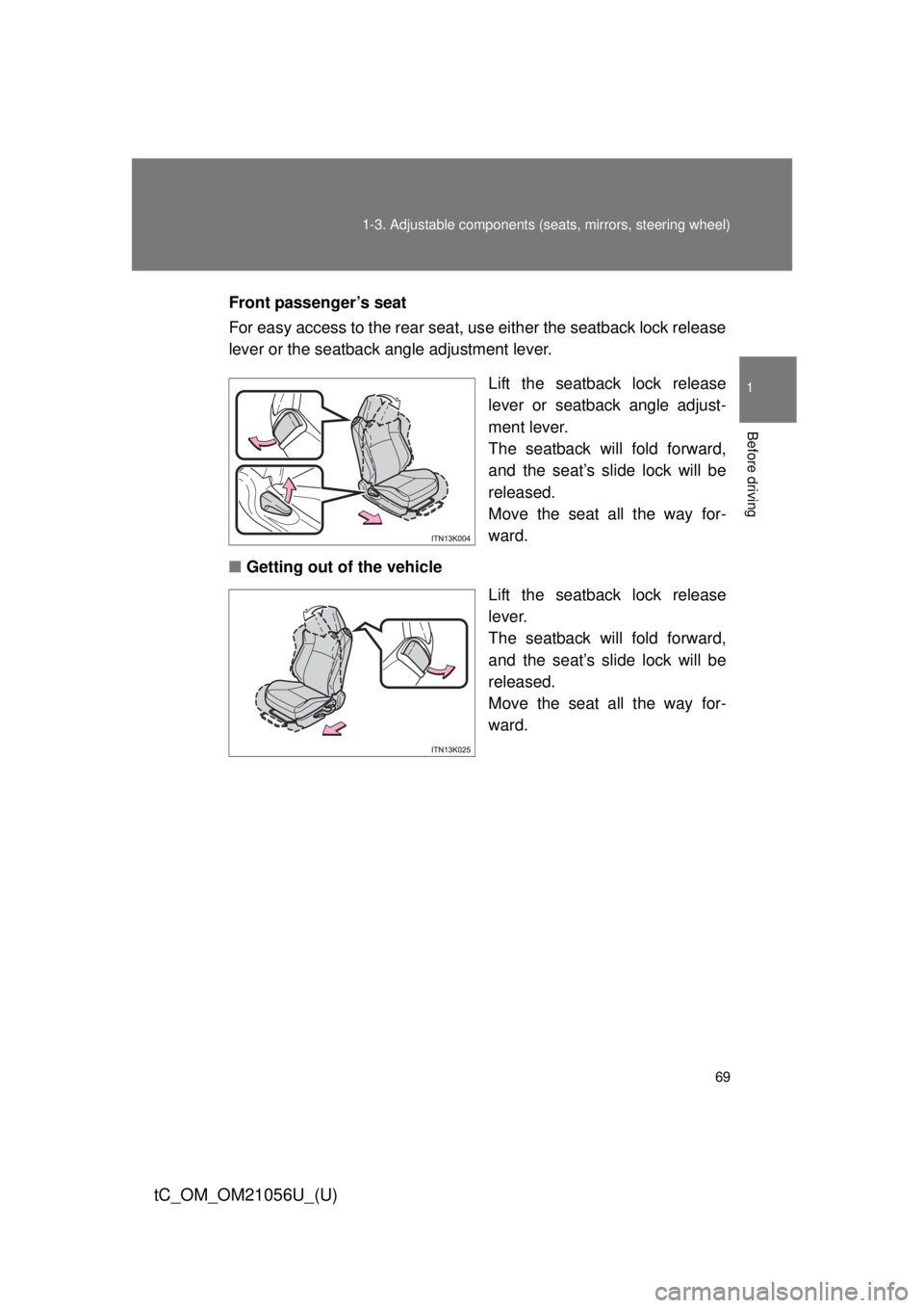 TOYOTA tC 2016 (in English) Repair Manual 69
1-3. Adjustable components (s
eats, mirrors, steering wheel)
1
Before driving
tC_OM_OM21056U_(U)
Front passenger’s seat
For easy access to the rear seat, us e either the seatback lock release
lev TOYOTA tC 2016 (in English) Repair Manual 69
1-3. Adjustable components (s
eats, mirrors, steering wheel)
1
Before driving
tC_OM_OM21056U_(U)
Front passenger’s seat
For easy access to the rear seat, us e either the seatback lock release
lev