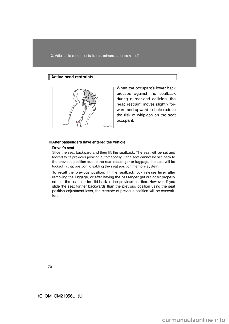 TOYOTA tC 2016 (in English) Repair Manual 70 1-3. Adjustable components (seats, mirrors, steering wheel)
tC_OM_OM21056U_(U)
Active head restraints
When the occupant’s lower back
presses against the seatback
during a rear-end collision, the
TOYOTA tC 2016 (in English) Repair Manual 70 1-3. Adjustable components (seats, mirrors, steering wheel)
tC_OM_OM21056U_(U)
Active head restraints
When the occupant’s lower back
presses against the seatback
during a rear-end collision, the