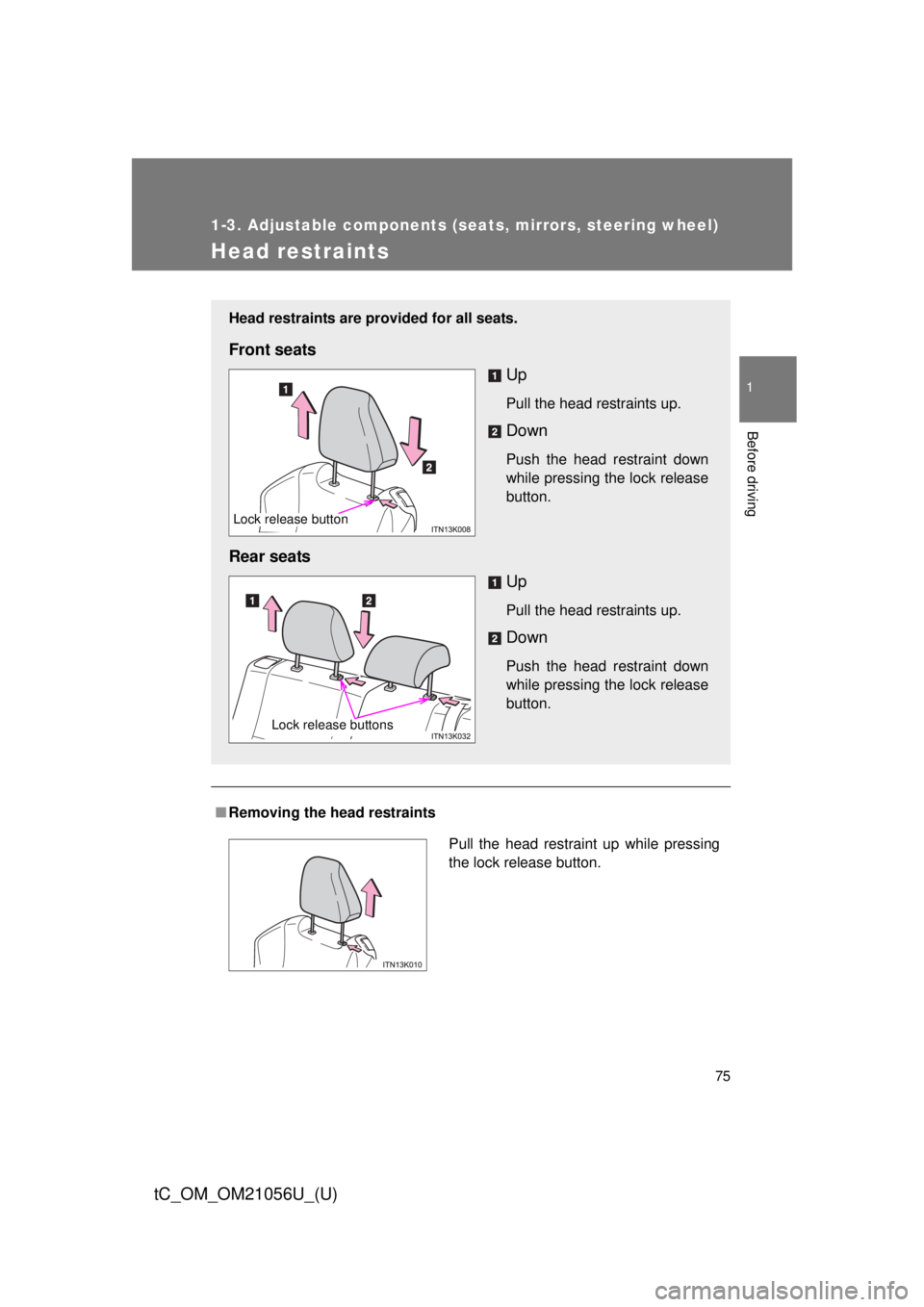 TOYOTA tC 2016 (in English) Manual PDF 75
1
1-3. Adjustable components (seats, mirrors, steering wheel)
Before driving
tC_OM_OM21056U_(U)
Head restraints
■Removing the head restraints
Head restraints are provided for all seats.
Front sea TOYOTA tC 2016 (in English) Manual PDF 75
1
1-3. Adjustable components (seats, mirrors, steering wheel)
Before driving
tC_OM_OM21056U_(U)
Head restraints
■Removing the head restraints
Head restraints are provided for all seats.
Front sea