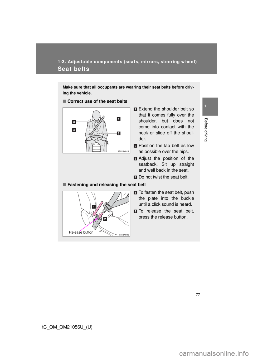 TOYOTA tC 2016 (in English) Manual PDF 77
1
1-3. Adjustable components (seats, mirrors, steering wheel)
Before driving
tC_OM_OM21056U_(U)
Seat belts
Make sure that all occupants are wearing their seat belts before driv-
ing the vehicle.
TOYOTA tC 2016 (in English) Manual PDF 77
1
1-3. Adjustable components (seats, mirrors, steering wheel)
Before driving
tC_OM_OM21056U_(U)
Seat belts
Make sure that all occupants are wearing their seat belts before driv-
ing the vehicle.