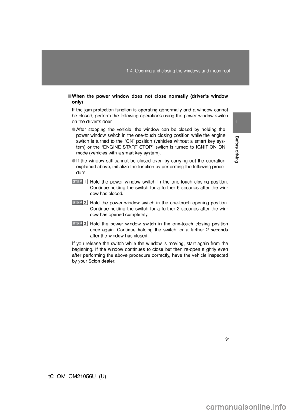 TOYOTA tC 2016 Owners Manual (in English) 91
1-4. Opening and closing the windows and moon roof
1
Before driving
tC_OM_OM21056U_(U)
■
When the power window does not close normally (driver’s window
only)
If the jam protection function is TOYOTA tC 2016 Owners Manual (in English) 91
1-4. Opening and closing the windows and moon roof
1
Before driving
tC_OM_OM21056U_(U)
■
When the power window does not close normally (driver’s window
only)
If the jam protection function is