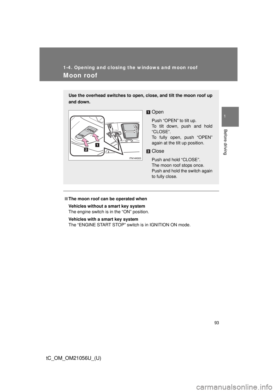 TOYOTA tC 2016 Owners Manual (in English) 93
1
1-4. Opening and closing the windows and moon roof
Before driving
tC_OM_OM21056U_(U)
Moon roof
■The moon roof can be operated when
Vehicles without a smart key system
The engine switch is in th TOYOTA tC 2016 Owners Manual (in English) 93
1
1-4. Opening and closing the windows and moon roof
Before driving
tC_OM_OM21056U_(U)
Moon roof
■The moon roof can be operated when
Vehicles without a smart key system
The engine switch is in th