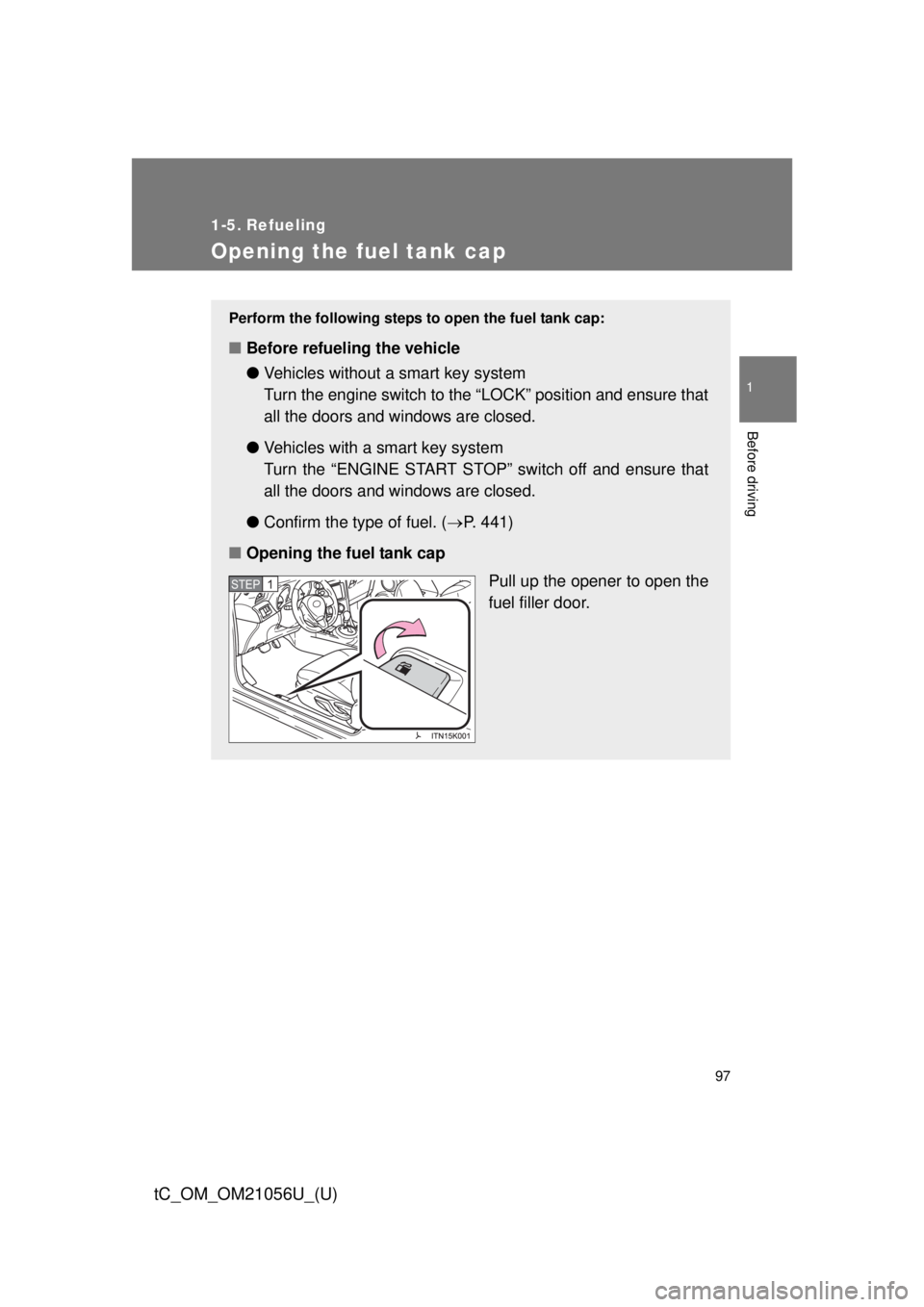 TOYOTA tC 2016 Owners Manual (in English) 97
1
Before driving
tC_OM_OM21056U_(U)
1-5. Refueling
Opening the fuel tank cap
Perform the following steps to open the fuel tank cap:
■Before refueling the vehicle
●Vehicles without a smart key TOYOTA tC 2016 Owners Manual (in English) 97
1
Before driving
tC_OM_OM21056U_(U)
1-5. Refueling
Opening the fuel tank cap
Perform the following steps to open the fuel tank cap:
■Before refueling the vehicle
●Vehicles without a smart key
