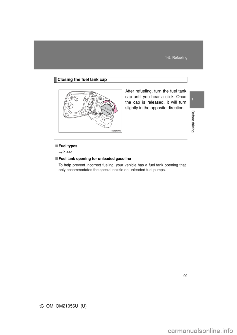 TOYOTA tC 2016 Owners Manual (in English) 99
1-5. Refueling
1
Before driving
tC_OM_OM21056U_(U)
Closing the fuel tank cap
After refueling, turn the fuel tank
cap until you hear a click. Once
the cap is released, it will turn
slightly in the o TOYOTA tC 2016 Owners Manual (in English) 99
1-5. Refueling
1
Before driving
tC_OM_OM21056U_(U)
Closing the fuel tank cap
After refueling, turn the fuel tank
cap until you hear a click. Once
the cap is released, it will turn
slightly in the o