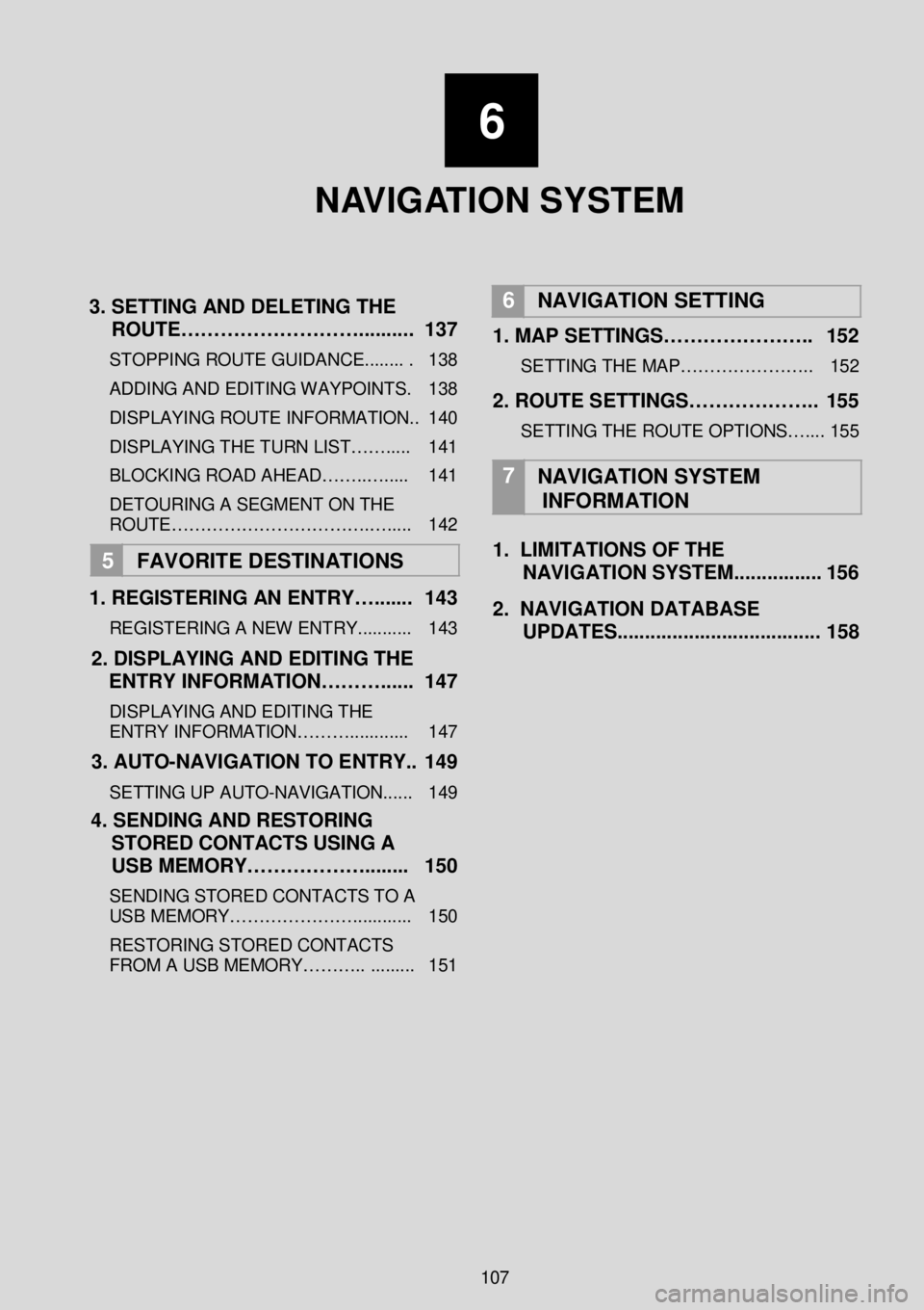 TOYOTA tC 2016  Accessories, Audio & Navigation (in English)  
 
6 
 
N AV I G AT I O N SYSTEM 
 
 
3 . SETTING AND DELETING THE 
ROUTE……………………….. ....... .  1 37  
STOPPING ROUTE GUIDANCE ........ .  138 
ADDING AND  EDITING WAY POINTS.   138