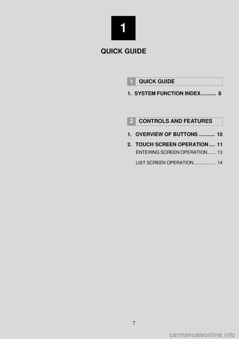 TOYOTA tC 2016  Accessories, Audio & Navigation (in English) 1 
 
 
QUICK GUIDE  
  
  
1   QUICK  GUI DE  
1.  SYSTEM FUNCTION INDEX.. ... ..... .  8  
    
 
 
 
2   
CONTROLS  AND  FE ATURES              
1.  OVERVI EW OF BUT TO NS  .... ..... ..  1 0  2
.  