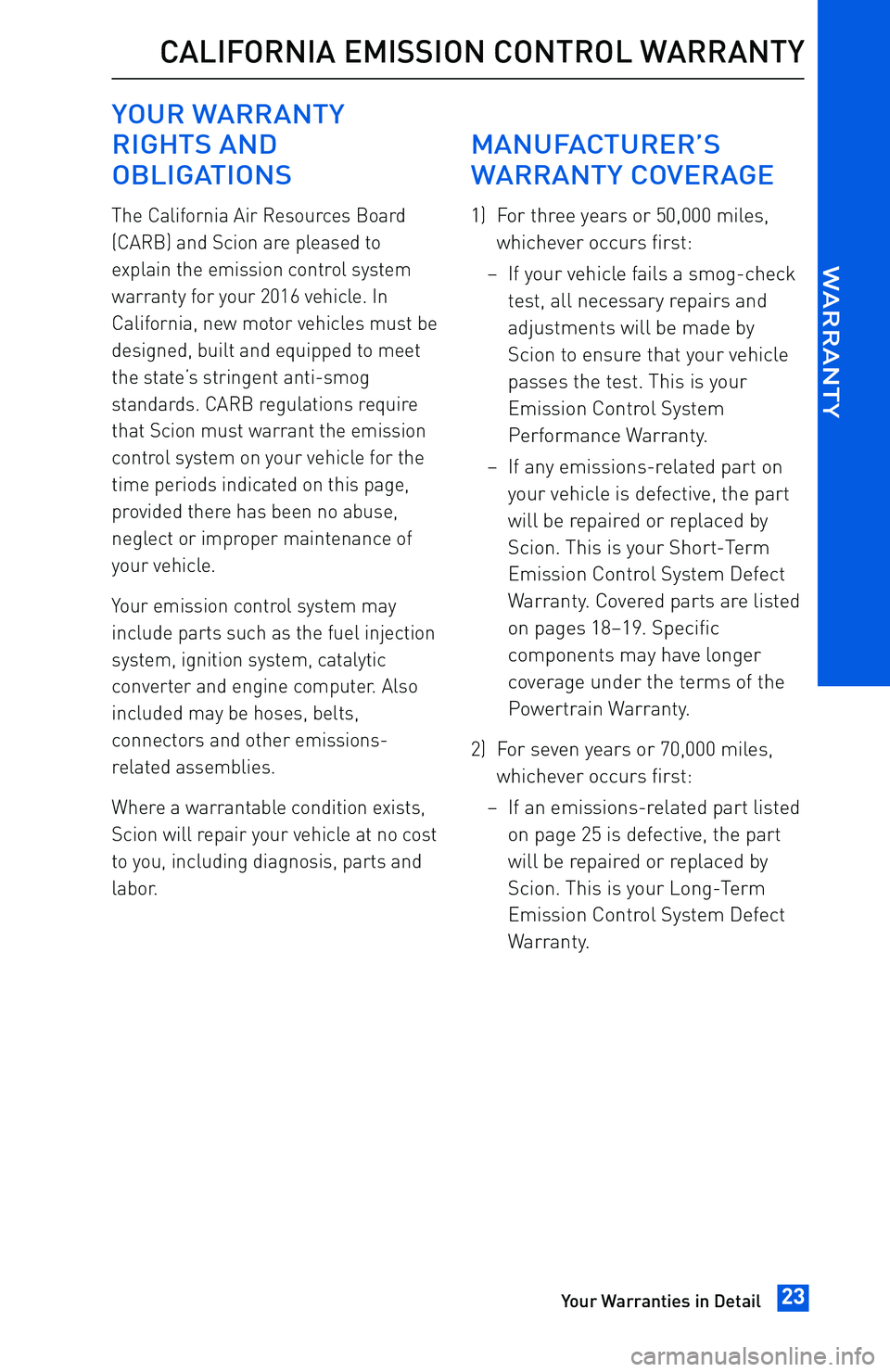 TOYOTA tC 2016 Warranties & Maintenance Guides (in English) YOUR WARRANTY
RIGHTS AND
OBLIGATIONS
The California Air Resources Board
(CARB) and Scion are pleased to
explain the emission control system
warranty for your 2016 vehicle. In
California, new motor veh TOYOTA tC 2016 Warranties & Maintenance Guides (in English) YOUR WARRANTY
RIGHTS AND
OBLIGATIONS
The California Air Resources Board
(CARB) and Scion are pleased to
explain the emission control system
warranty for your 2016 vehicle. In
California, new motor veh